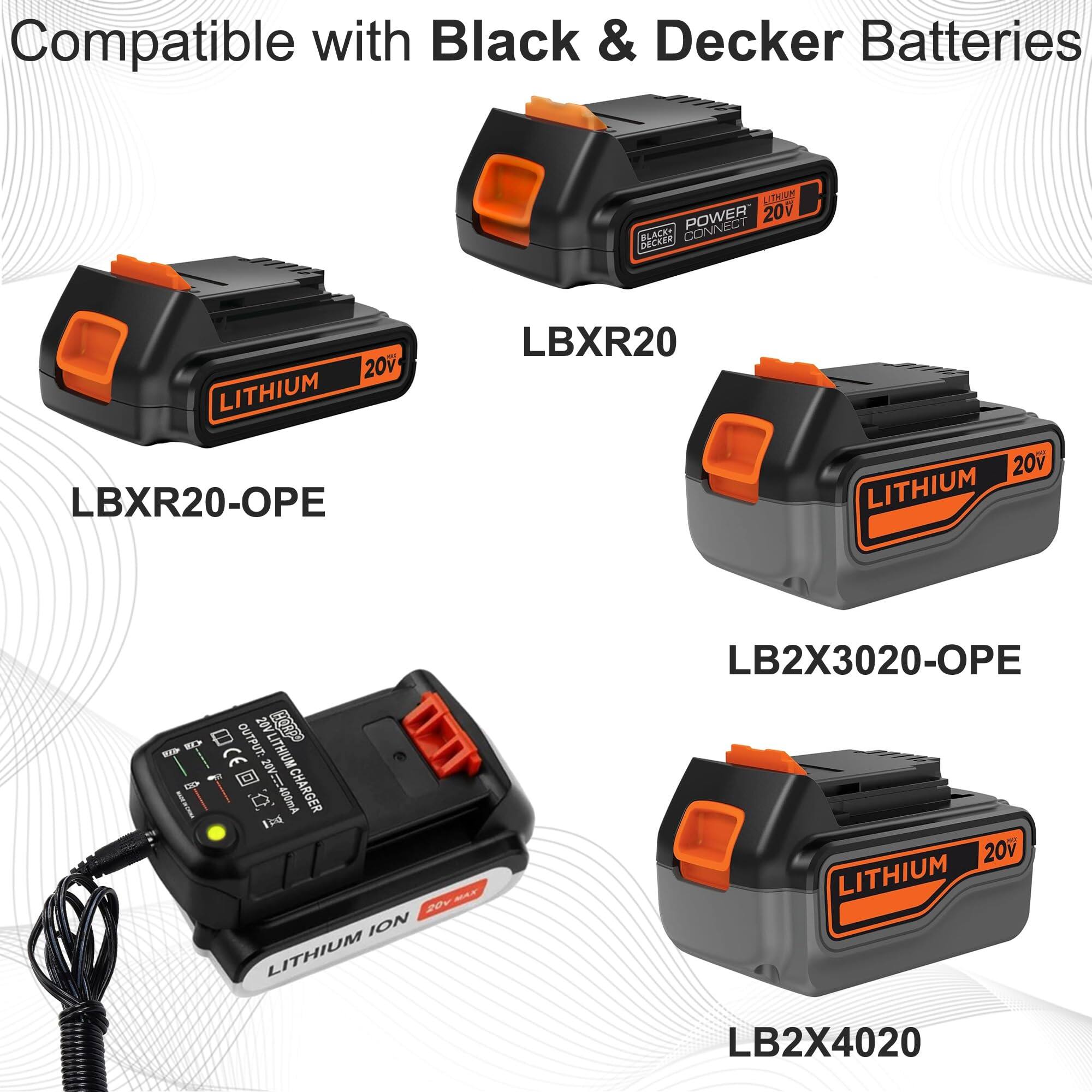 Compatible with Black & Decker Batteries

- LBXR20
- LBXR20-OPE
- LB2X3020-OPE
- LB2X4020

20V LITHIUM

LITHIUM ION CHARGER

OUTPUT: 20V 400mA

20V MAX
