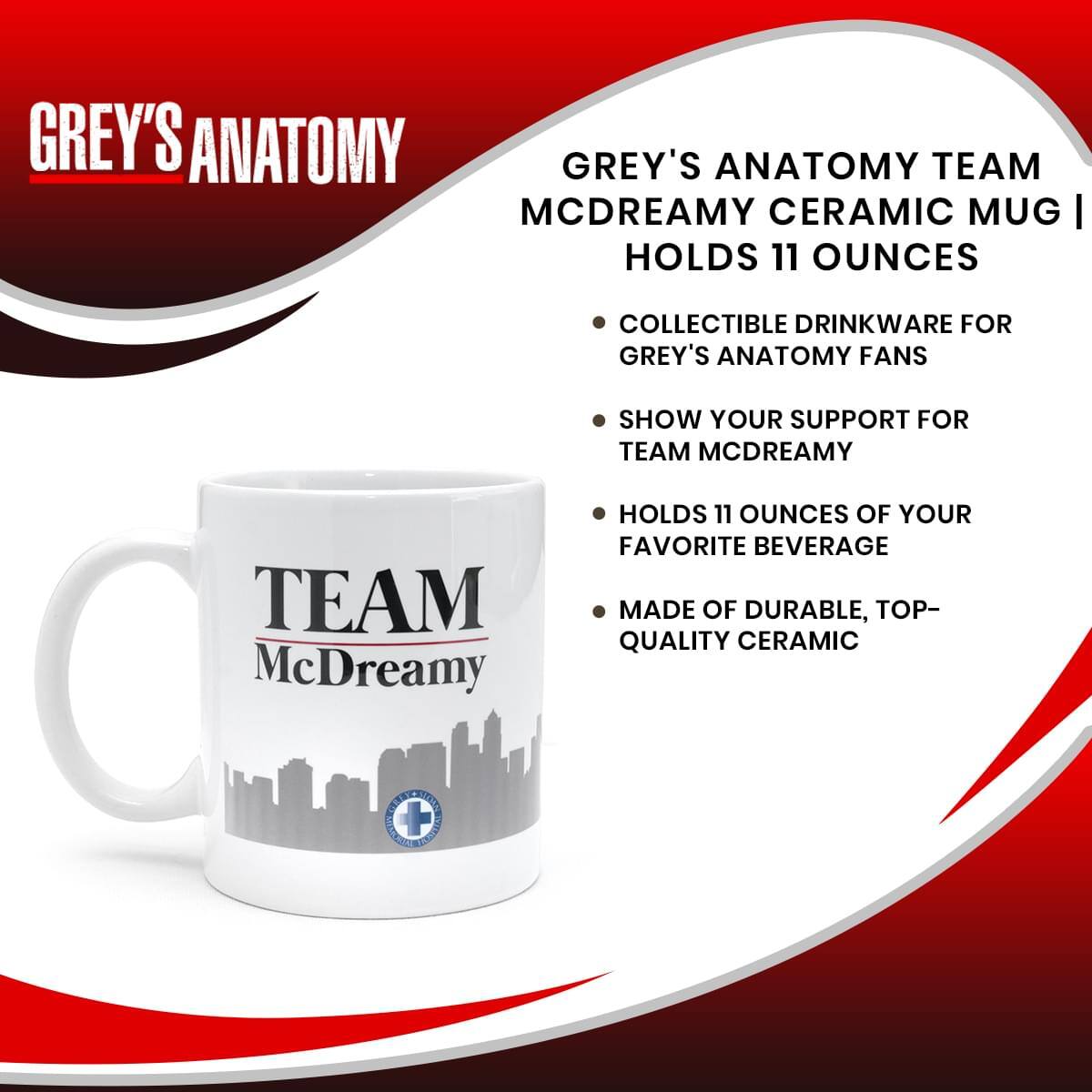 **GREY'S ANATOMY**

**GREY'S ANATOMY TEAM McDREAMY CERAMIC MUG | HOLDS 11 OUNCES**

- COLLECTIBLE DRINKWARE FOR GREY'S ANATOMY FANS
- SHOW YOUR SUPPORT FOR TEAM McDREAMY
- HOLDS 11 OUNCES OF YOUR FAVORITE BEVERAGE
- MADE OF DURABLE, TOP-QUALITY CERAMIC