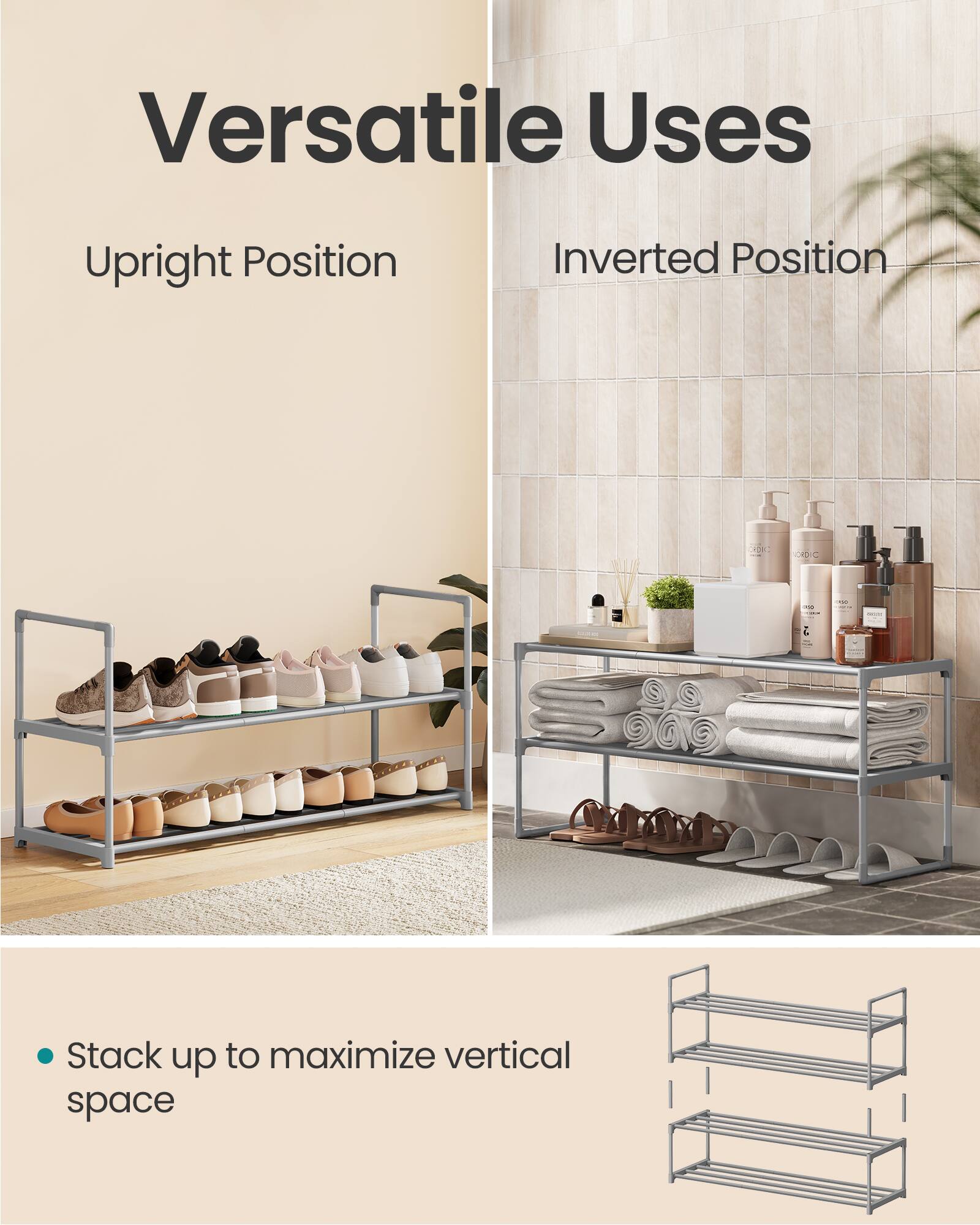 Versatile Uses  
Upright Position  
Inverted Position  

- Stack up to maximize vertical space