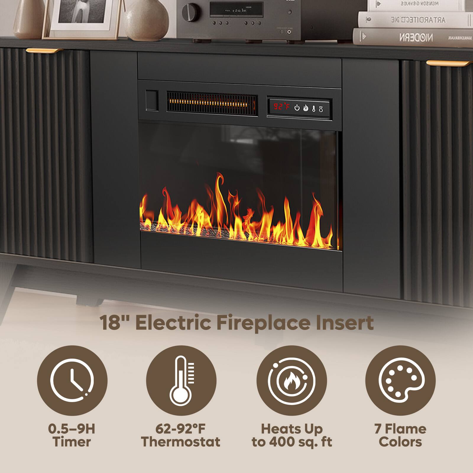 18" Electric Fireplace Insert

0.5-9H Timer

62-92°F Thermostat

Heats Up to 400 sq. ft

7 Flame Colors