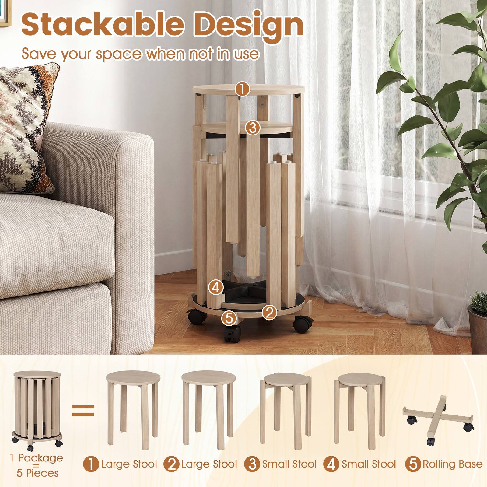 Stackable Design  
Save your space when not in use  

1 Package = 5 Pieces  
1 Large Stool  
2 Large Stool  
3 Small Stool  
4 Small Stool  
5 Rolling Base