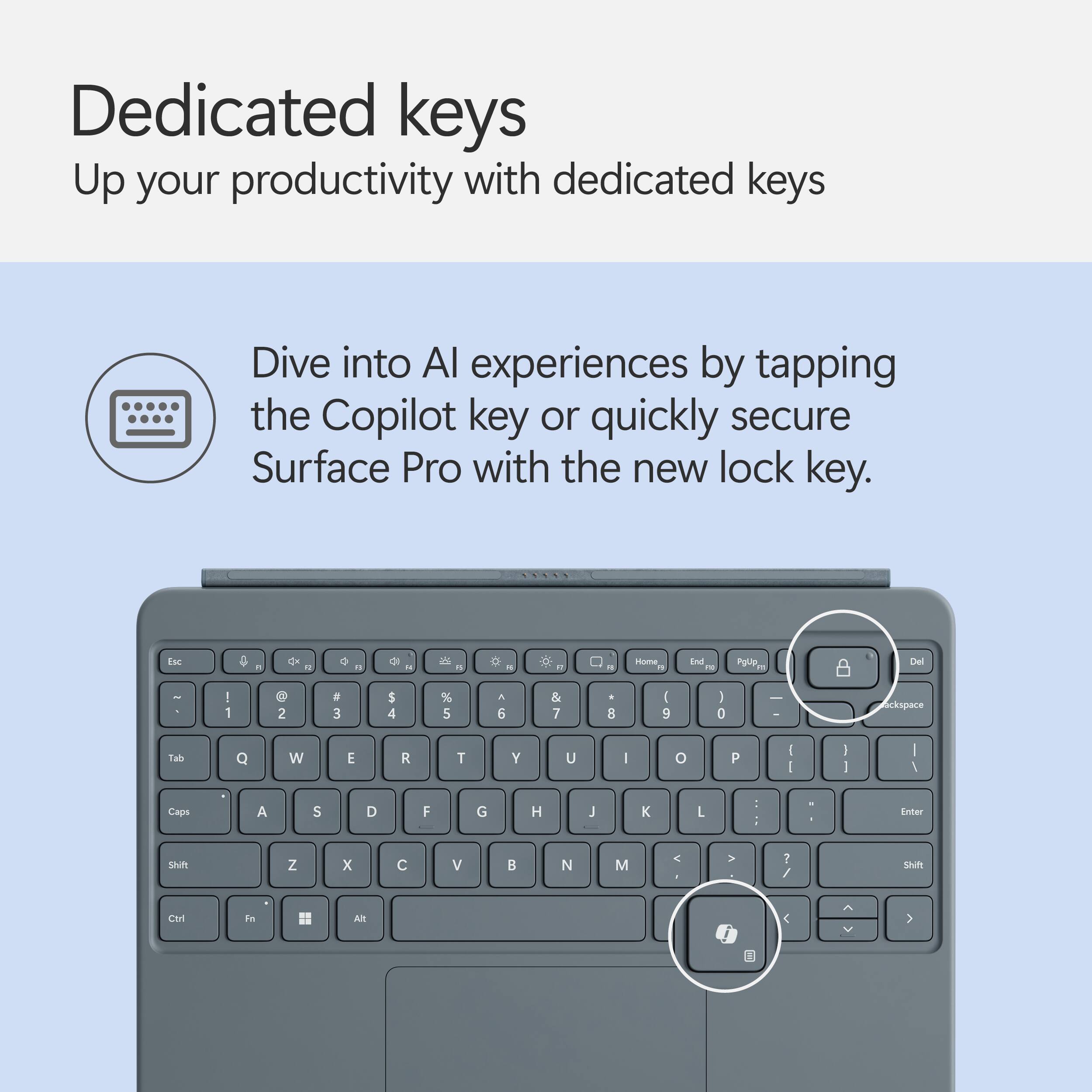 Up your productivity with dedicated keys. Dive into AI experiences by tapping the Copilot key or quickly secure Surface Pro with the new lock key.