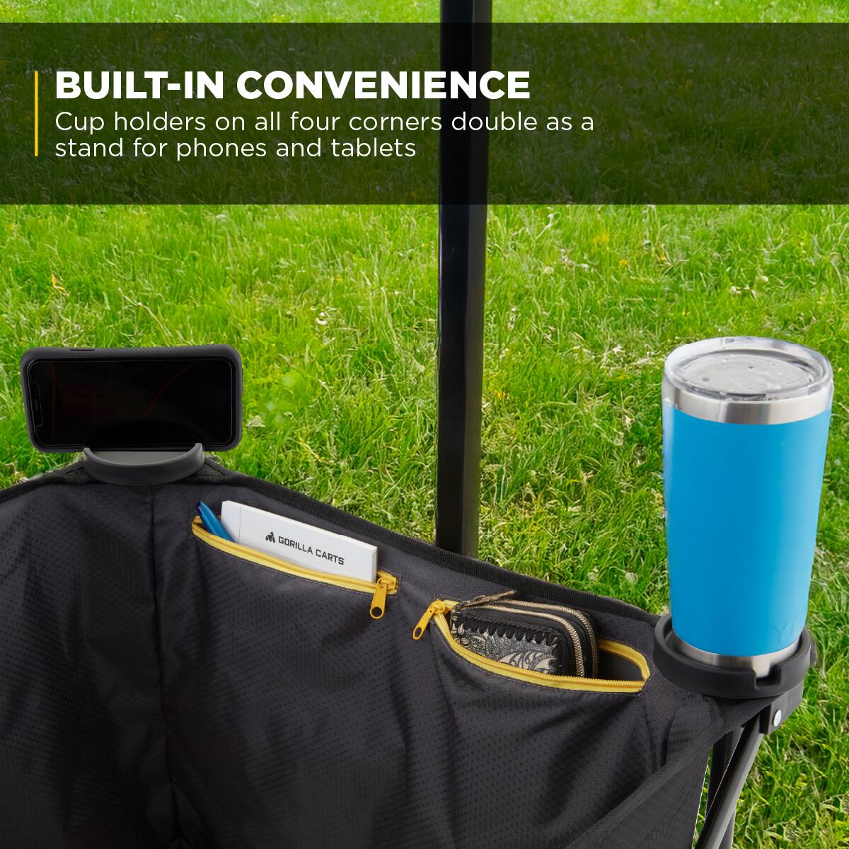 BUILT-IN CONVENIENCE  
Cup holders on all four corners double as a stand for phones and tablets