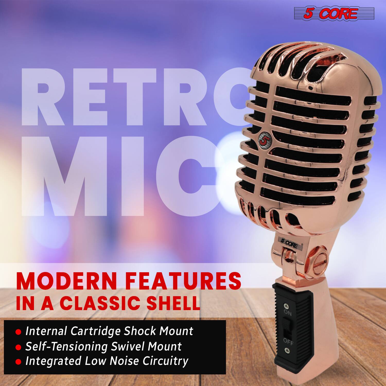 5 CORE RETRO MIC

MODERN FEATURES IN A CLASSIC SHELL

- Internal Cartridge Shock Mount
- Self-Tensioning Swivel Mount
- Integrated Low Noise Circuitry

ON OFF