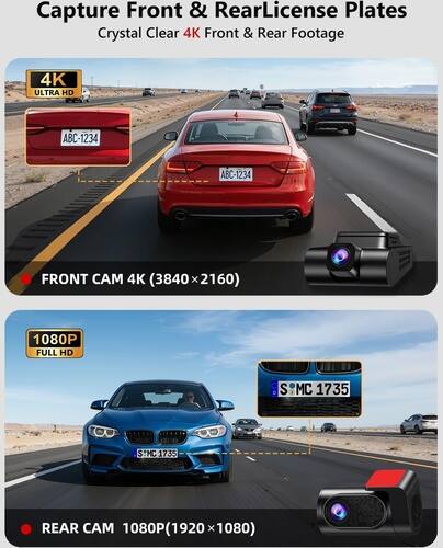 Capture Front & Rear License Plates  
Crystal Clear 4K Front & Rear Footage  
4K ULTRA HD  
ABC-1234  
FRONT CAM 4K (3840 x 2160)  
1080P FULL HD  
S MC 1735  
REAR CAM 1080P (1920 x 1080)