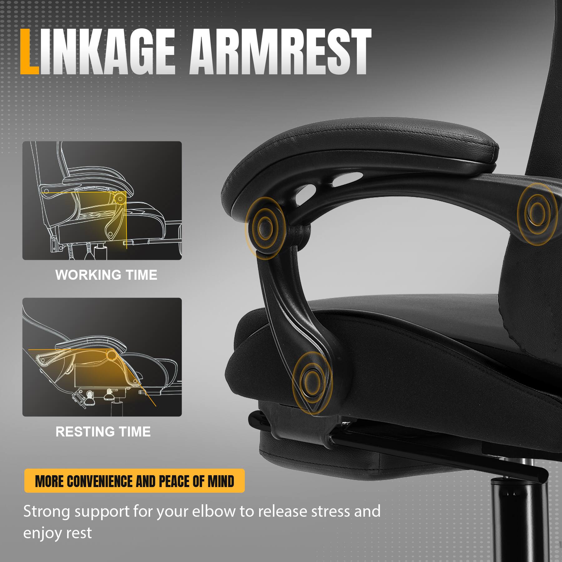 LINKAGE ARMREST

WORKING TIME

RESTING TIME

MORE CONVENIENCE AND PEACE OF MIND

Strong support for your elbow to release stress and enjoy rest