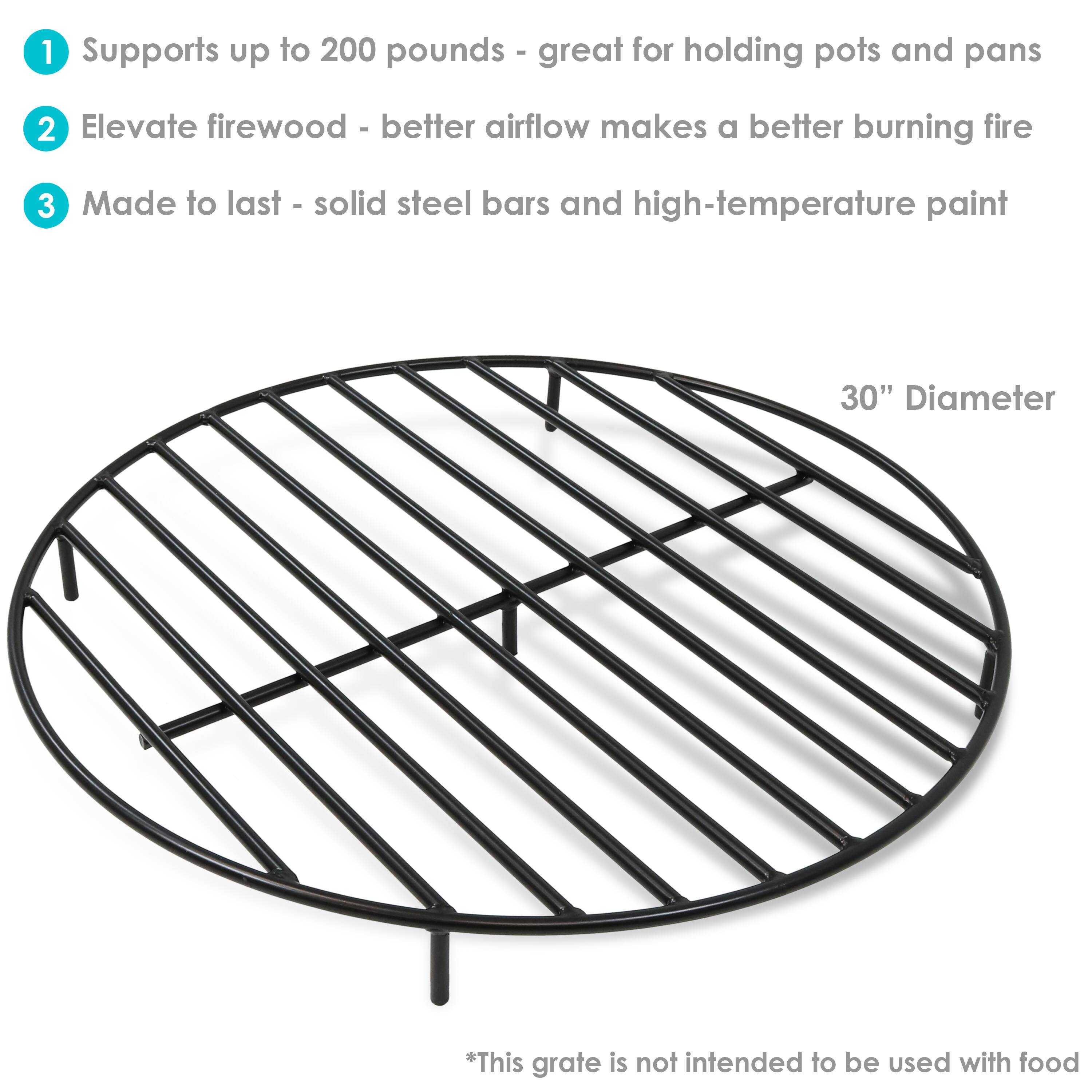 1. Supports up to 200 pounds - great for holding pots and pans
2. Elevate firewood - better airflow makes a better burning fire
3. Made to last - solid steel bars and high-temperature paint

30" Diameter

*This grate is not intended to be used with food