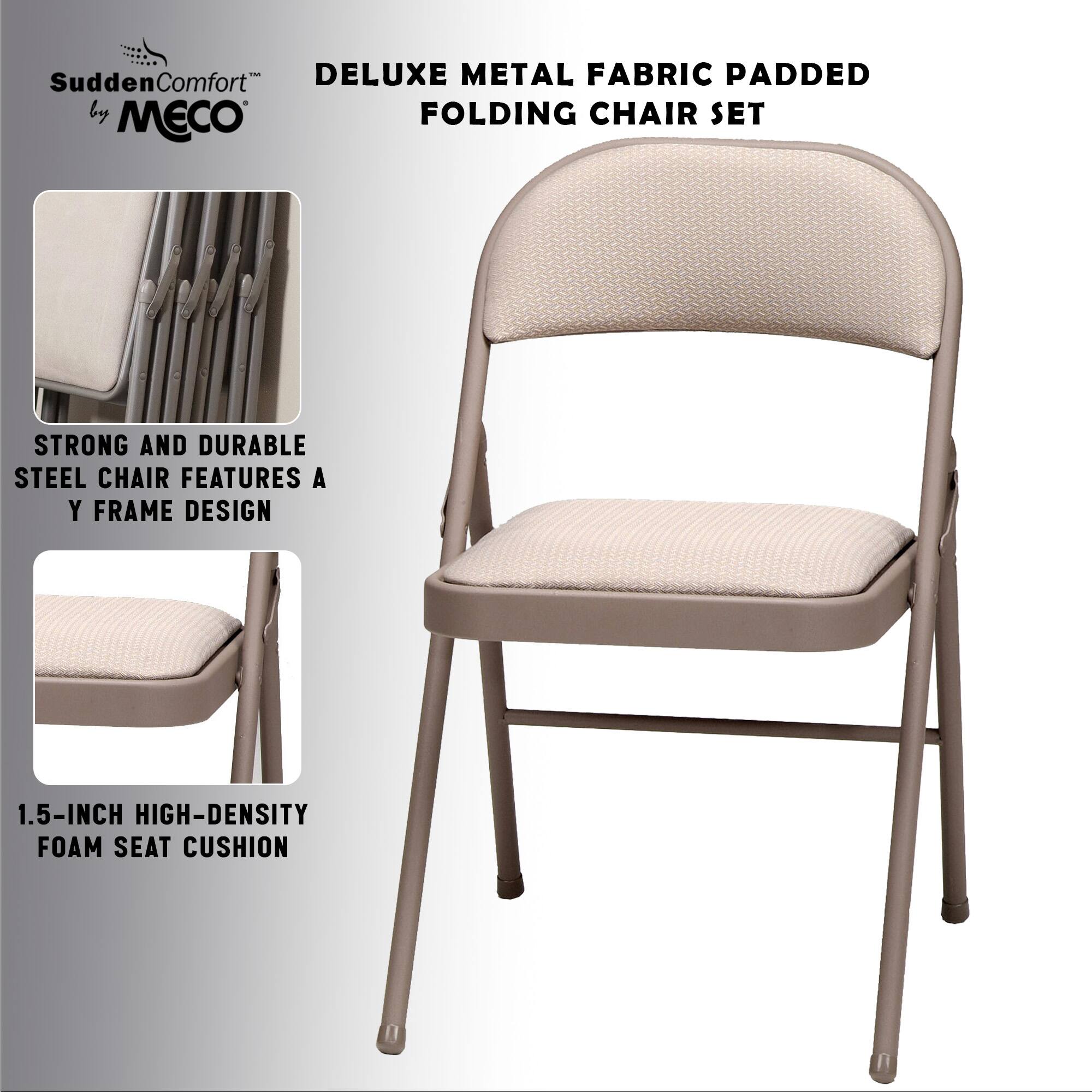 Sudden Comfort - DELUXE METAL FABRIC PADDED FOLDING CHAIR SET

STRONG AND DURABLE STEEL CHAIR FEATURES A Y FRAME DESIGN

1.5-INCH HIGH-DENSITY FOAM SEAT CUSHION
