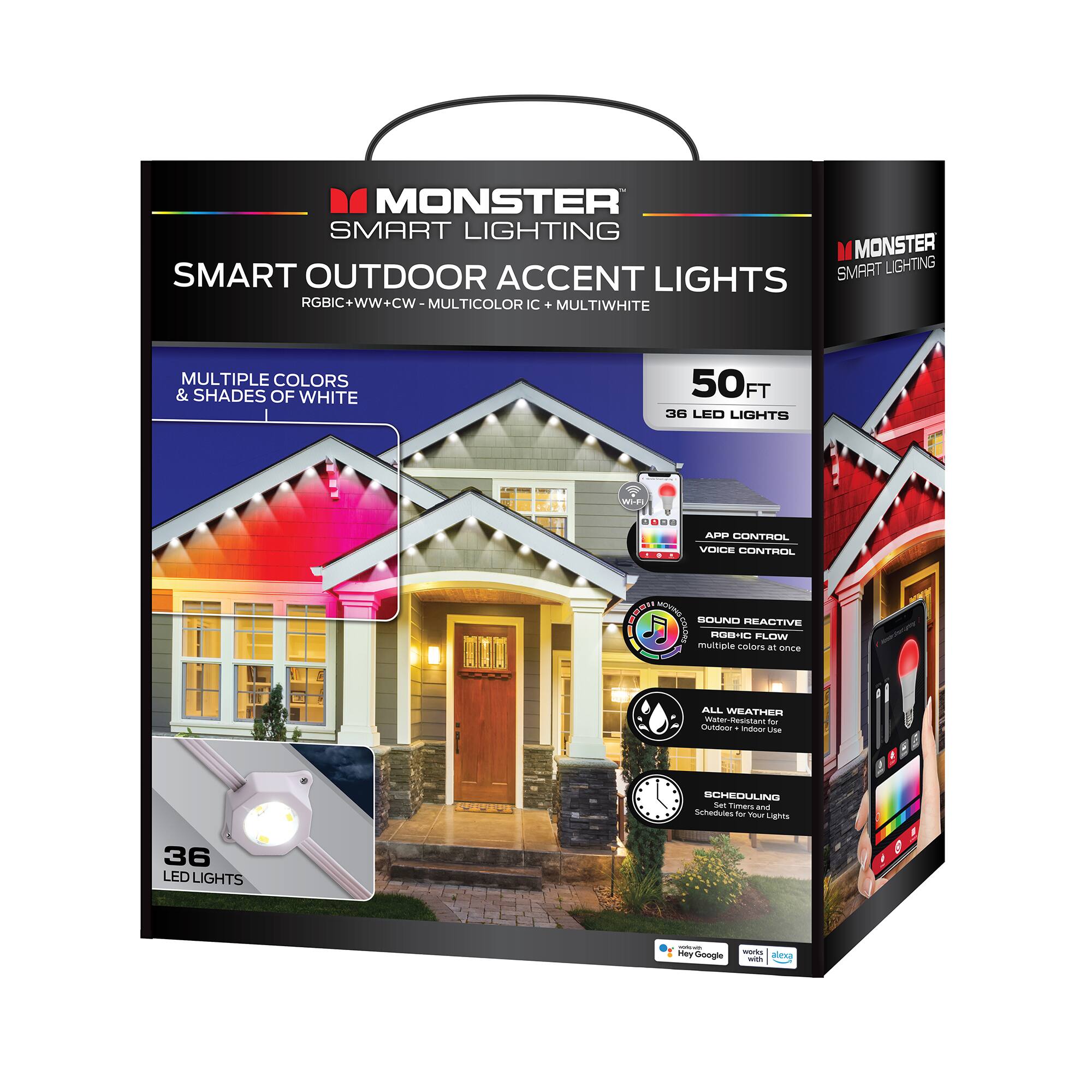 MONSTER SMART LIGHTING  
SMART OUTDOOR ACCENT LIGHTS  
RGBIC+WW+CW - MULTICOLOR IC + MULTIWHITE  

MULTIPLE COLORS & SHADES OF WHITE  
50 FT  
36 LED LIGHTS  

Features:  
- APP CONTROL  
- VOICE CONTROL  
- SOUND REACTIVE  
- ALL WEATHER  
- SCHEDULING  

Set Times and Scenes - Tune Lights  
Multiple Colors Flow  
Works with Alexa and Google