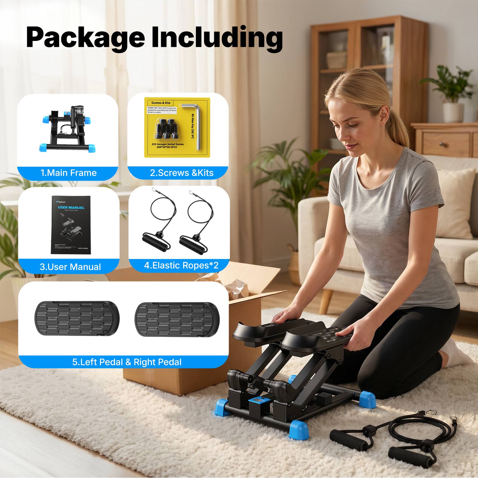 Package Including

1. Main Frame
2. Screws & Kits
3. User Manual
4. Elastic Ropes*2
5. Left Pedal & Right Pedal