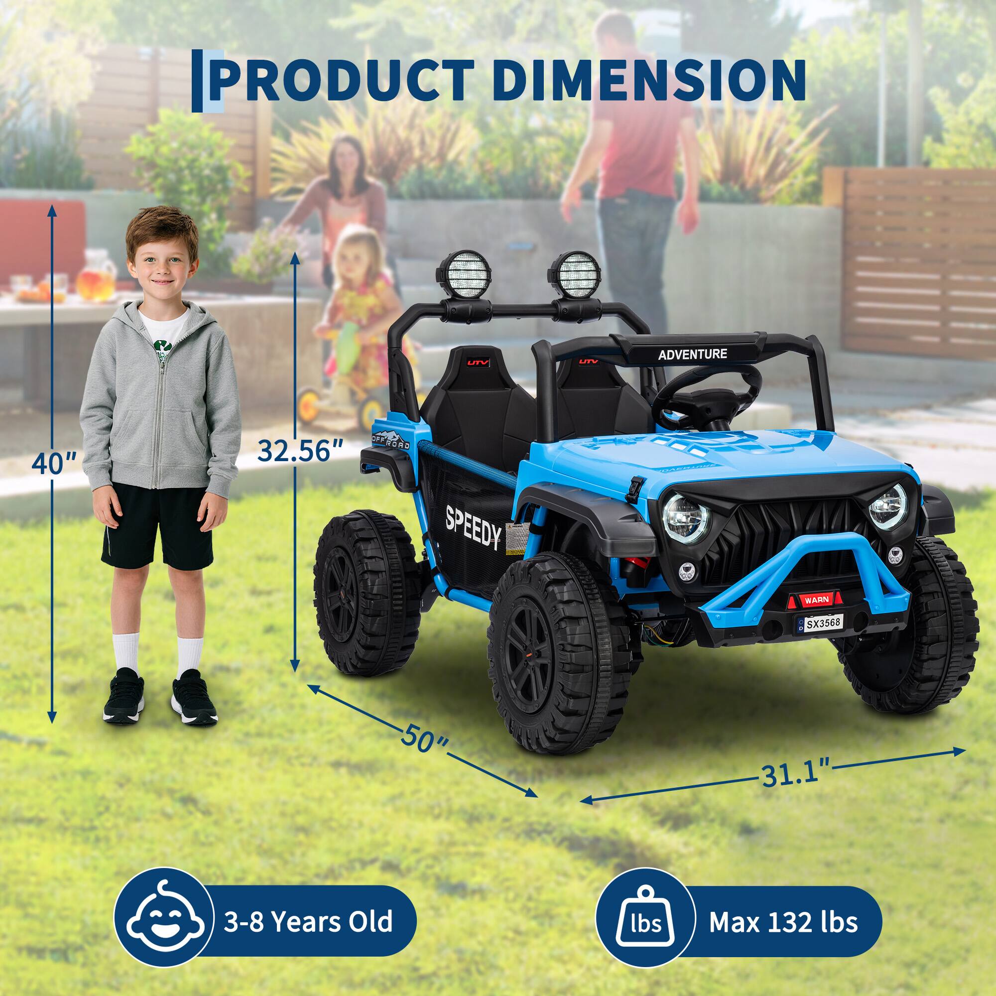 **PRODUCT DIMENSION**

- **Adda Adventure**
  - Height: 40"
  - Width: 32.56"
  - Length: 50"
  - Wheelbase: 31.1"

- **Age Range:**
  - 3-8 Years Old

- **Weight Capacity:**
  - Max 132 lbs