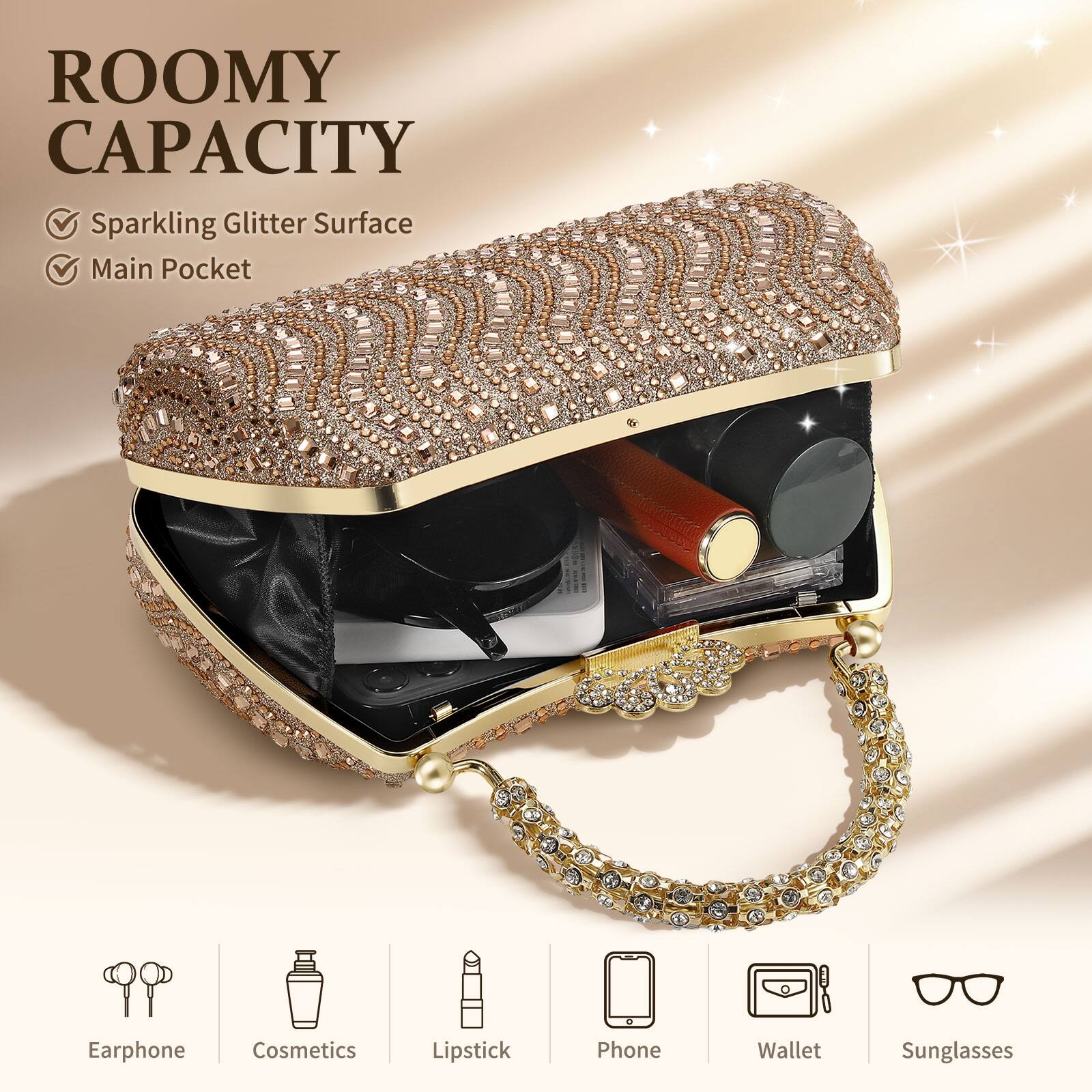 ROOMY CAPACITY  
- Sparkling Glitter Surface  
- Main Pocket  

Earphone  
Cosmetics  
Lipstick  
Phone  
Wallet  
Sunglasses
