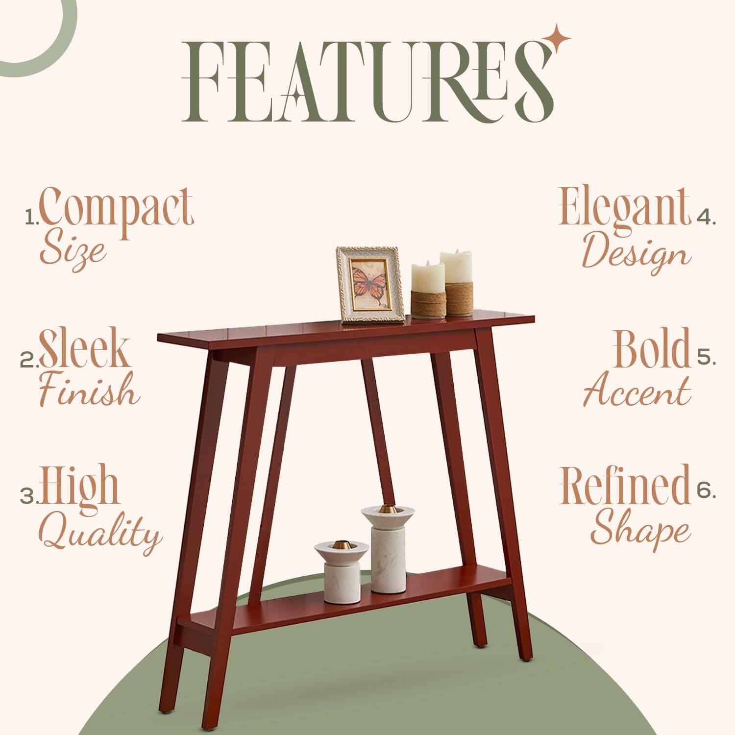 FEATURES

1. Compact Size  
2. Sleek Finish  
3. High Quality  
4. Elegant Design  
5. Bold Accent  
6. Refined Shape