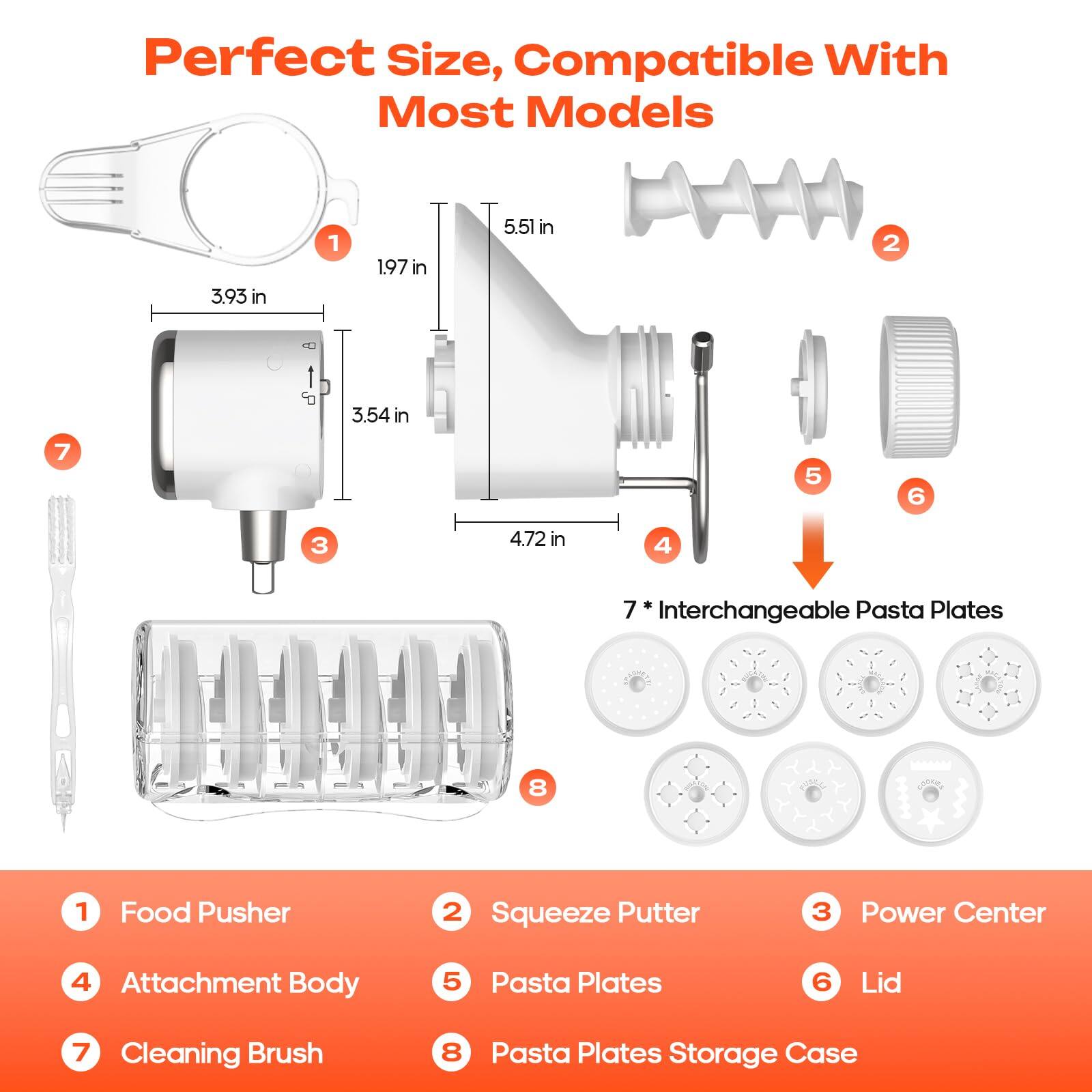 Perfect Size, Compatible With Most Models

1. Food Pusher
2. Squeeze Putter
3. Power Center
4. Attachment Body
5. Pasta Plates
6. Lid
7. Cleaning Brush
8. Pasta Plates Storage Case

7 * Interchangeable Pasta Plates

Dimensions:
- 3.93 in
- 1.97 in
- 5.51 in
- 3.54 in
- 4.72 in