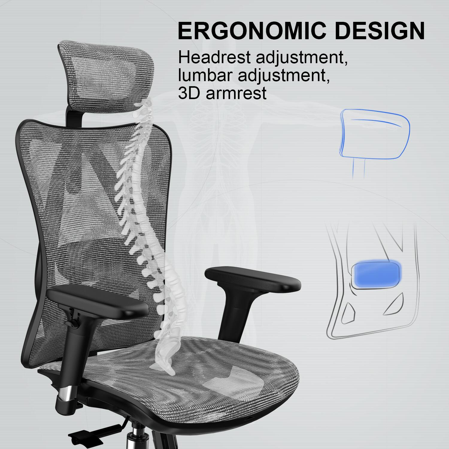 ERGONOMIC DESIGN  
Headrest adjustment, lumbar adjustment, 3D armrest