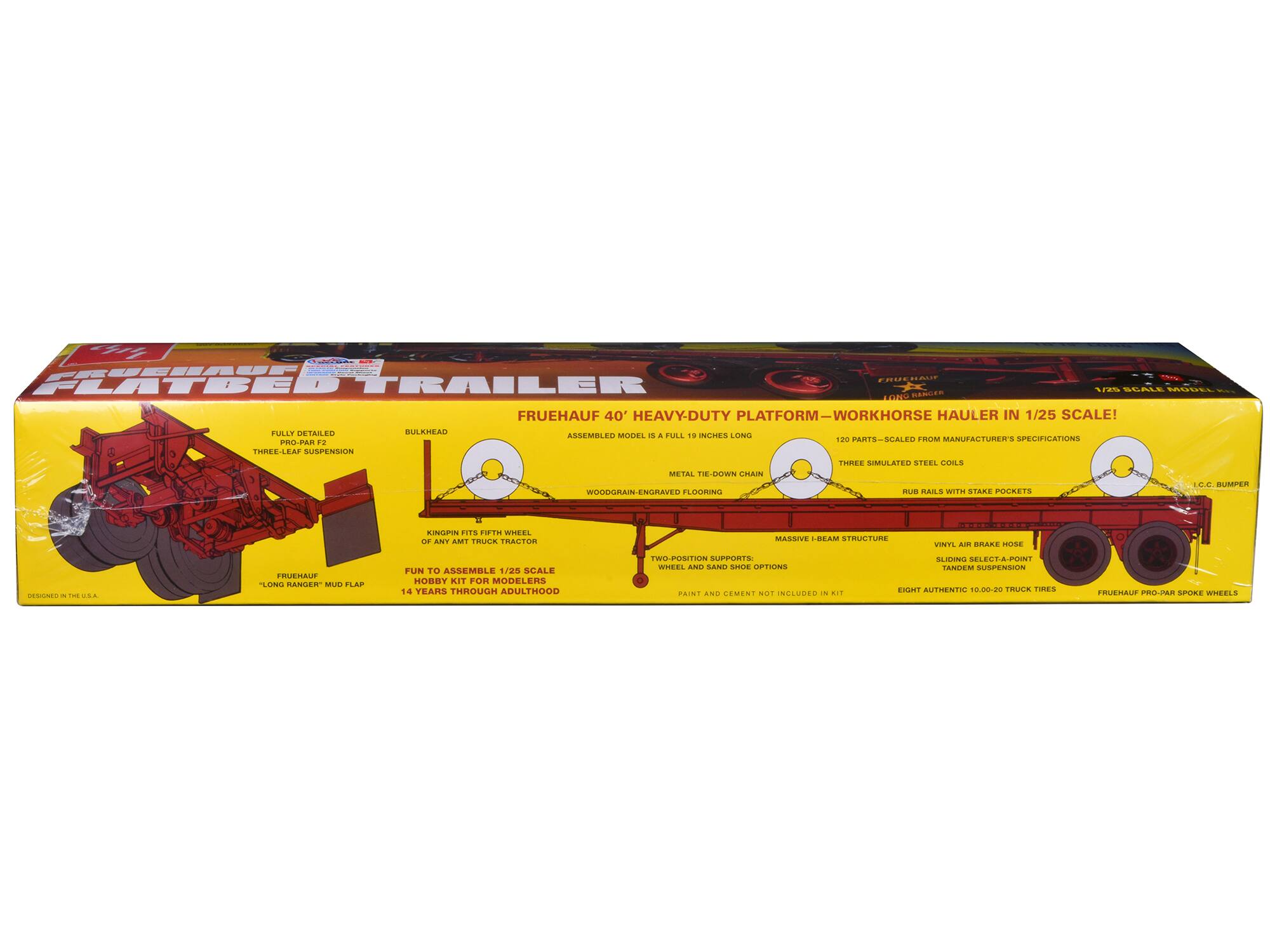 FRUEHAUF FLATBED TRAILER

FRUEHAUF 40' HEAVY-DUTY PLATFORM-WORKHORSE HAULER IN 1/25 SCALE!

- FULLY DETAILED THREE-LEAF SUSPENSION
- BULKHEAD
- METAL TIE-DOWN CHAIN
- WOODGRAIN-ENGRAVED FLOORING
- MASSIVE I-BEAM STRUCTURE
- RUB RAILS WITH STAKE POCKETS
- VINYL AIR BRAKE HOSE
- SLIDING SELECT-A-POINT
- TANDEM SUSPENSION
- EIGHT AUTHENTIC 10.00-20 TRUCK TIRES
- FRUEHAUF PRO-PAR SPOKE WHEELS
- KINGPIN FITS FIFTH WHEEL OF ANY AMT TRUCK TRACTOR
- TWO-POSITION SUPPORTS: WHEEL AND SAND SHOE OPTIONS
- FUN TO ASSEMBLE 1/25 SCALE BODY KIT FOR MODELS 14 YEARS THROUGH ADULTHOOD
- DESIGNED IN THE U.S.A.
- PAINT AND CEMENT NOT INCLUDED IN KIT

120 PARTS - S