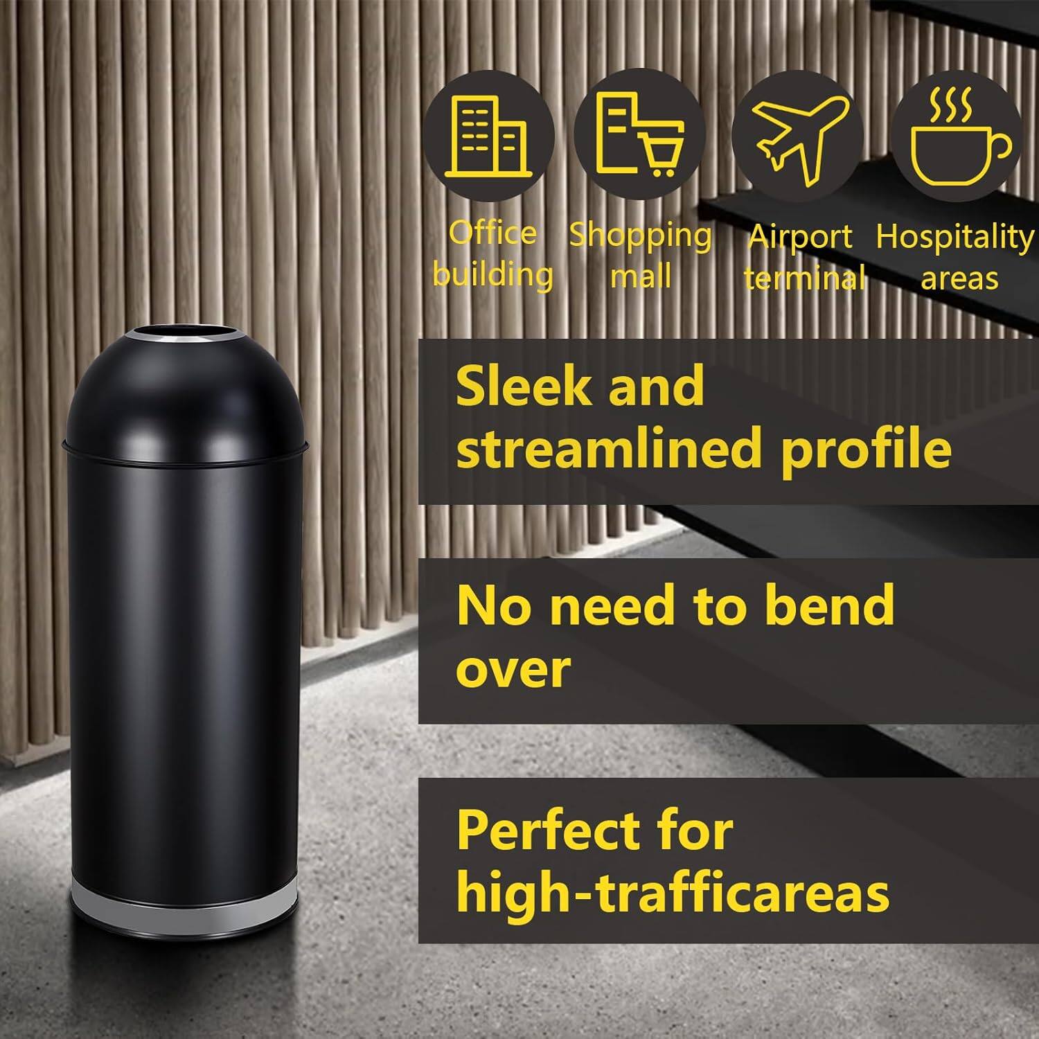 Office building  
Shopping mall  
Airport terminal  
Hospitality areas  

Sleek and streamlined profile  

No need to bend over  

Perfect for high-traffic areas