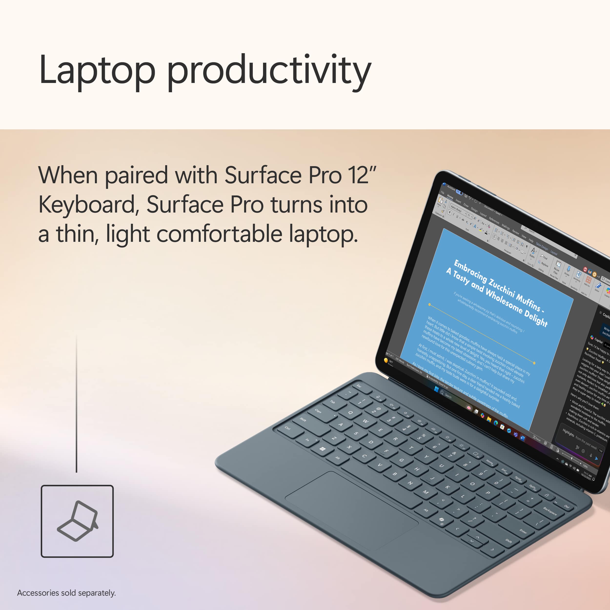 Laptop productivity: When paired with Surface Pro 12" Keyboard, Surface Pro turns into a thin, light, and comfortable laptop.
