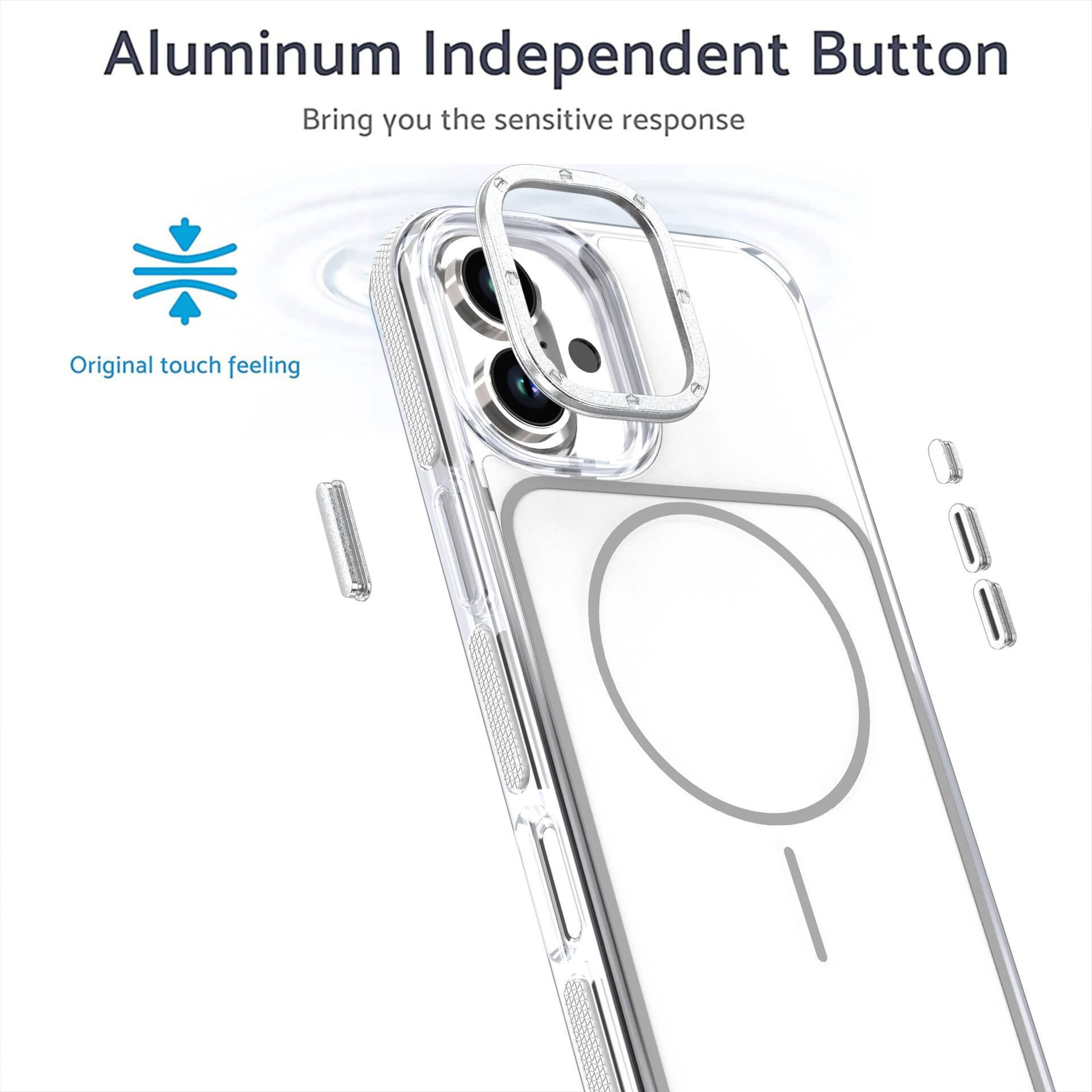 Aluminum Independent Button  
Bring you the sensitive response  
Original touch feeling