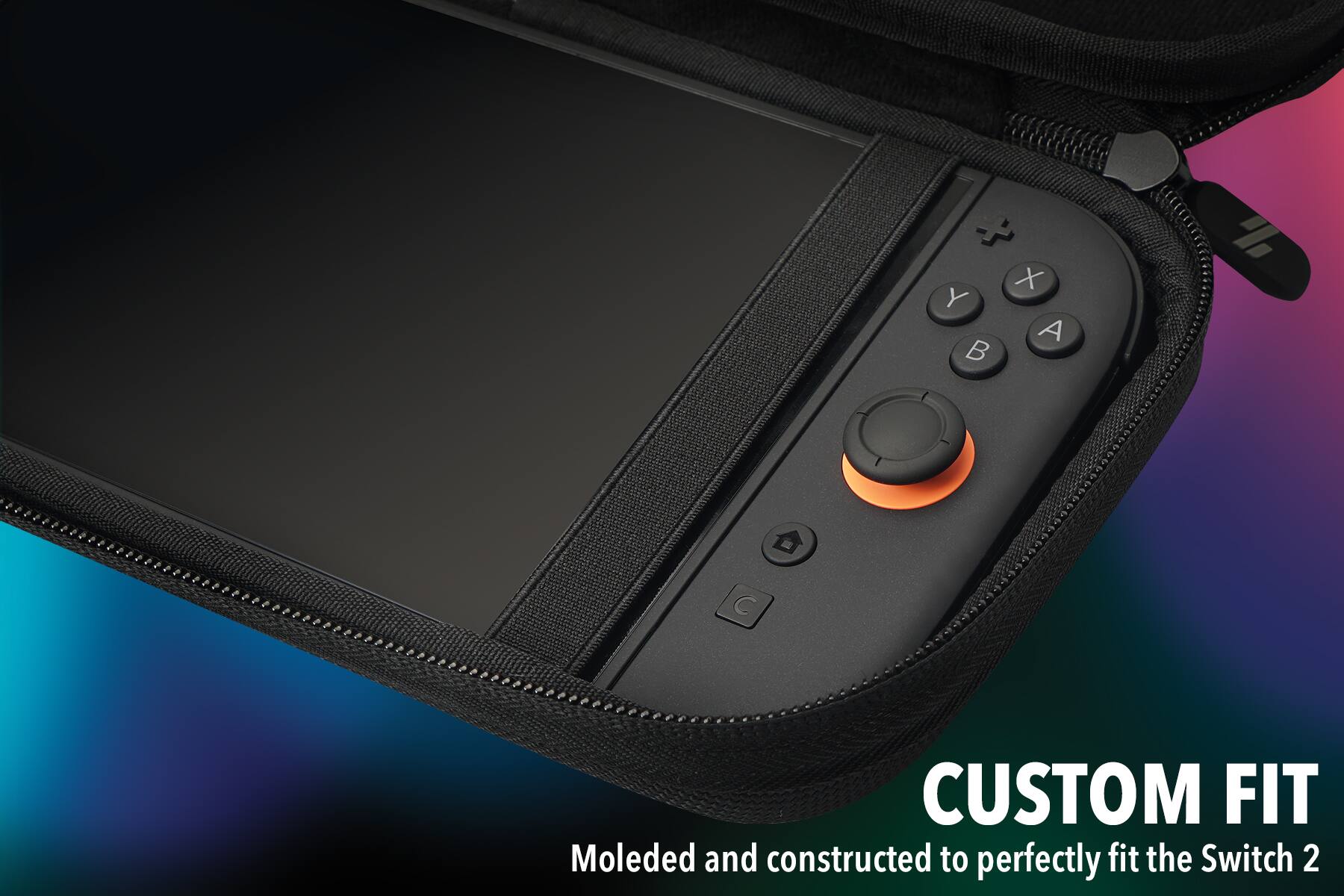 P + Y A B C  
CUSTOM FIT  
Molded and constructed to perfectly fit the Switch 2