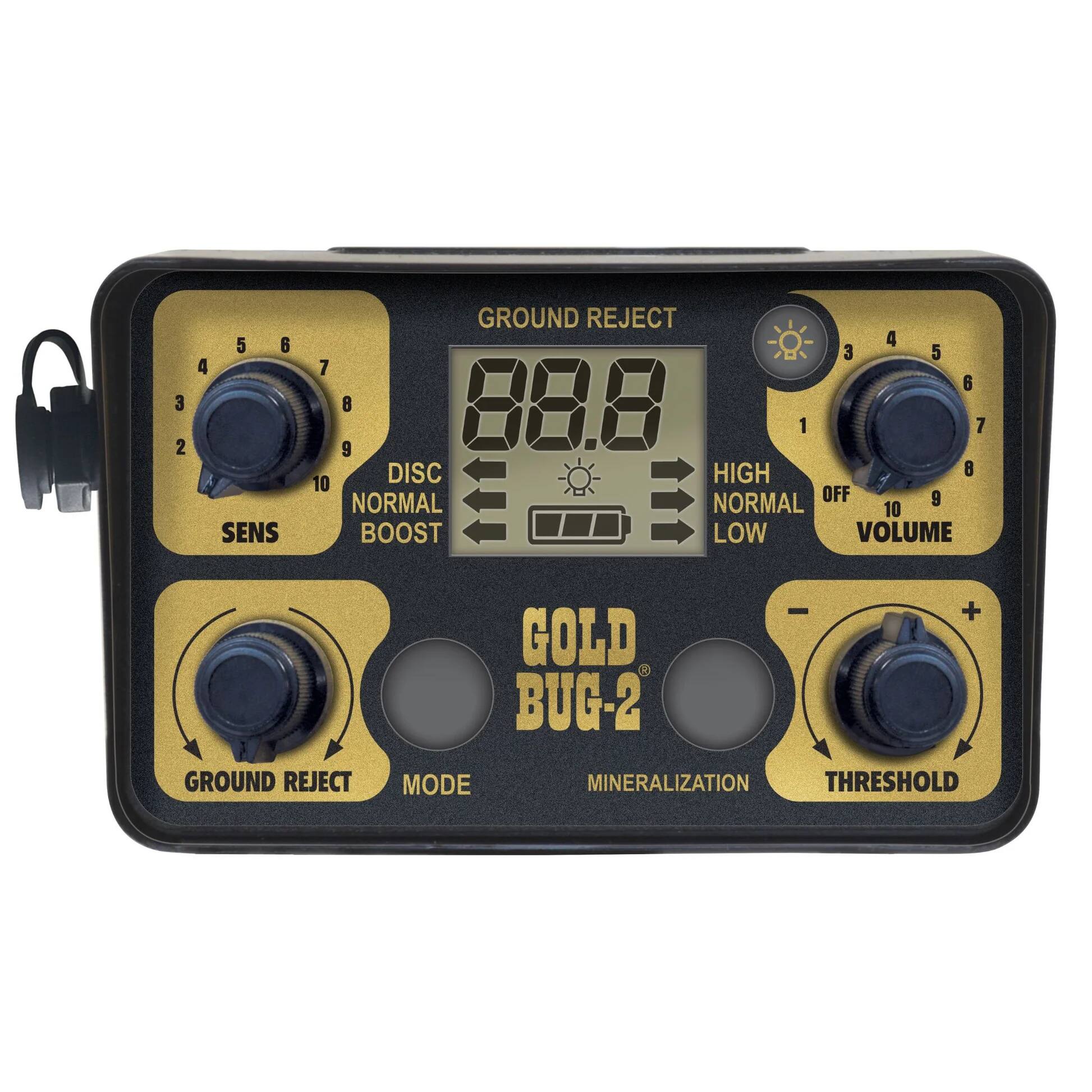 GOLD BUG-2

GROUND REJECT
88.8

SENS 2 3 4 5 6

DISC NORMAL BOOST 4 3 5 7 6

GROUND REJECT

MODE

MINERALIZATION

VOLUME HIGH NORMAL LOW 1 2 3 4 5 6 7 8 9 10 OFF

THRESHOLD - +