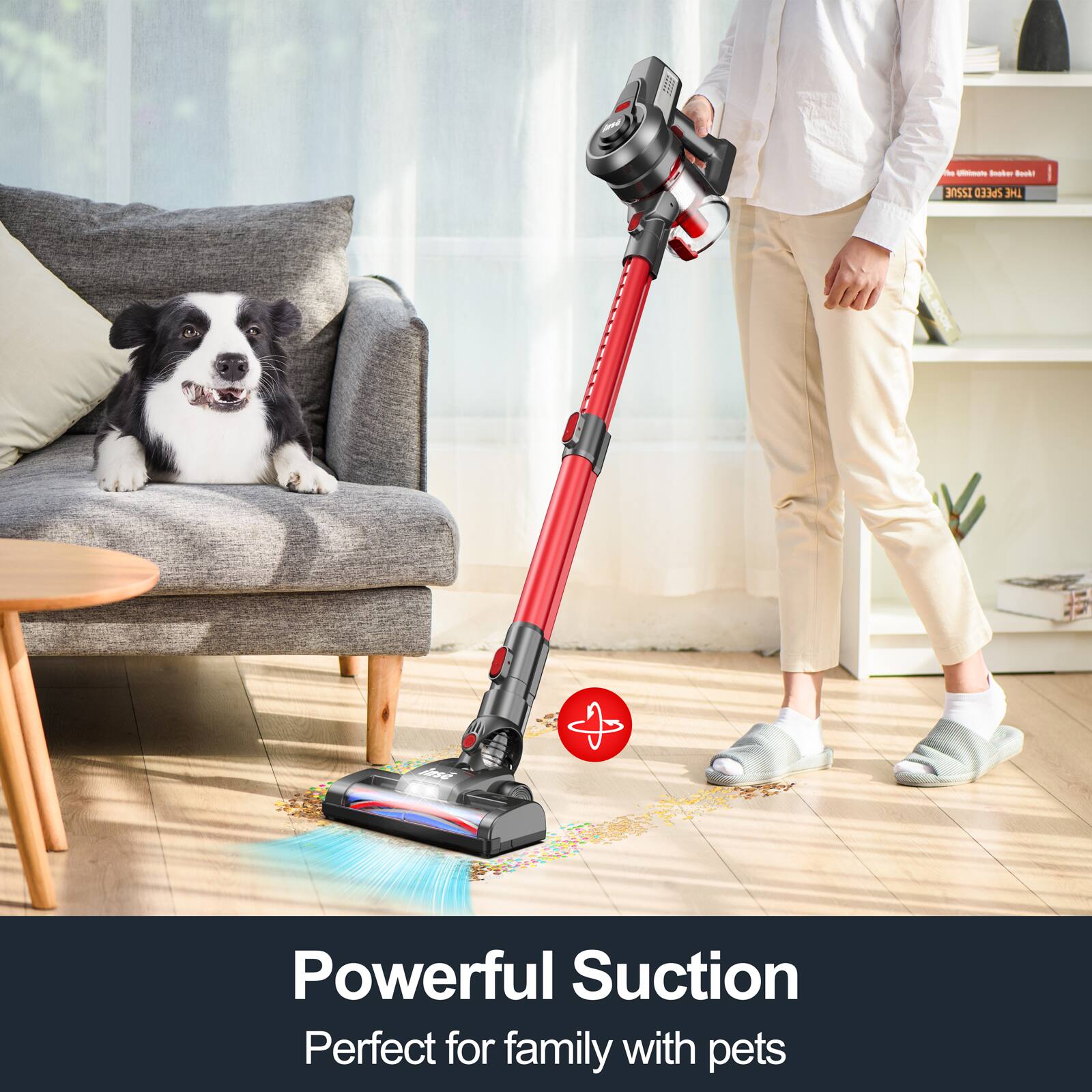 Powerful Suction  
Perfect for family with pets
