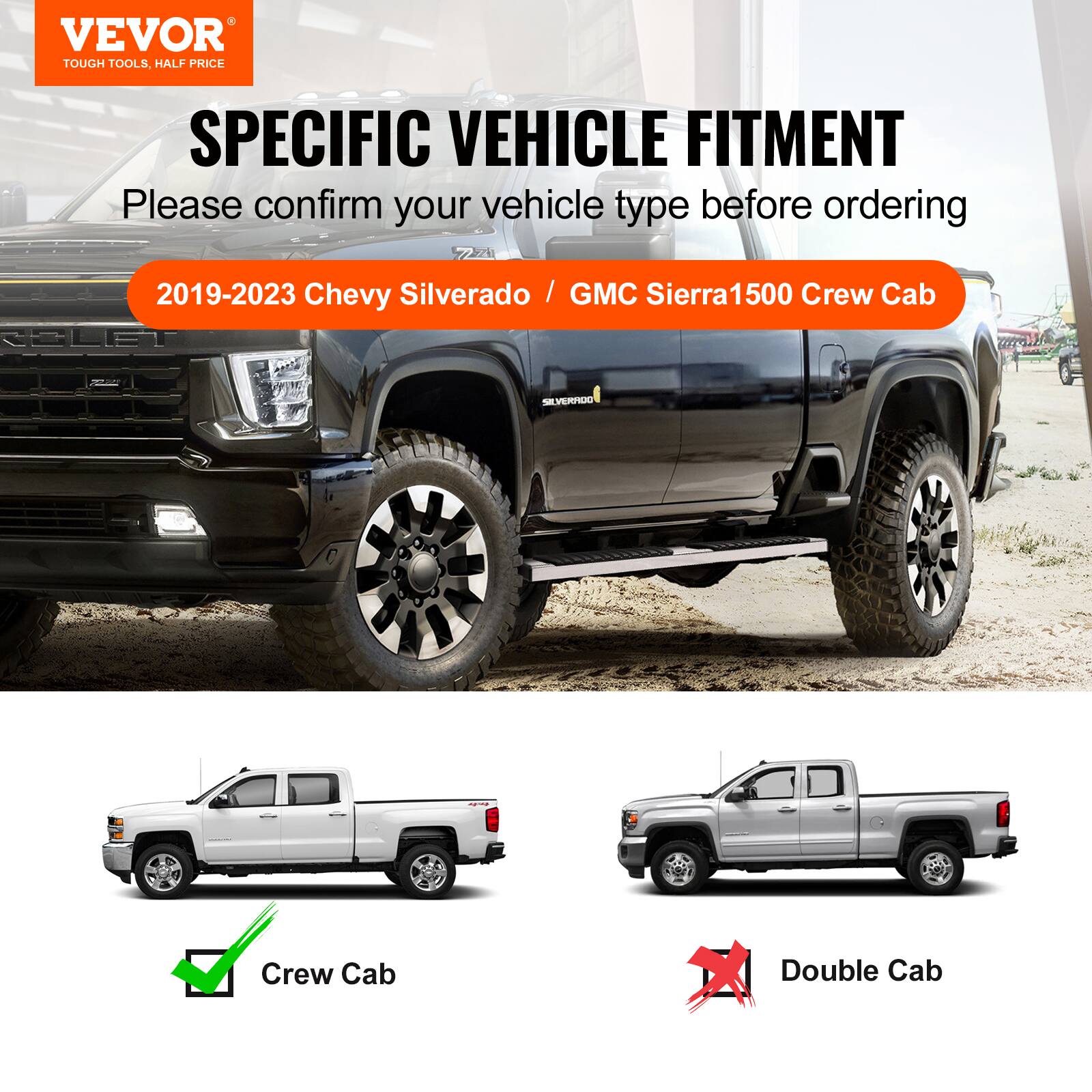 VEVOR TOUGH TOOLS, HALF PRICE

SPECIFIC VEHICLE FITMENT

Please confirm your vehicle type before ordering

2019-2023 Chevy Silverado / GMC Sierra1500 Crew Cab

Crew Cab

Double Cab