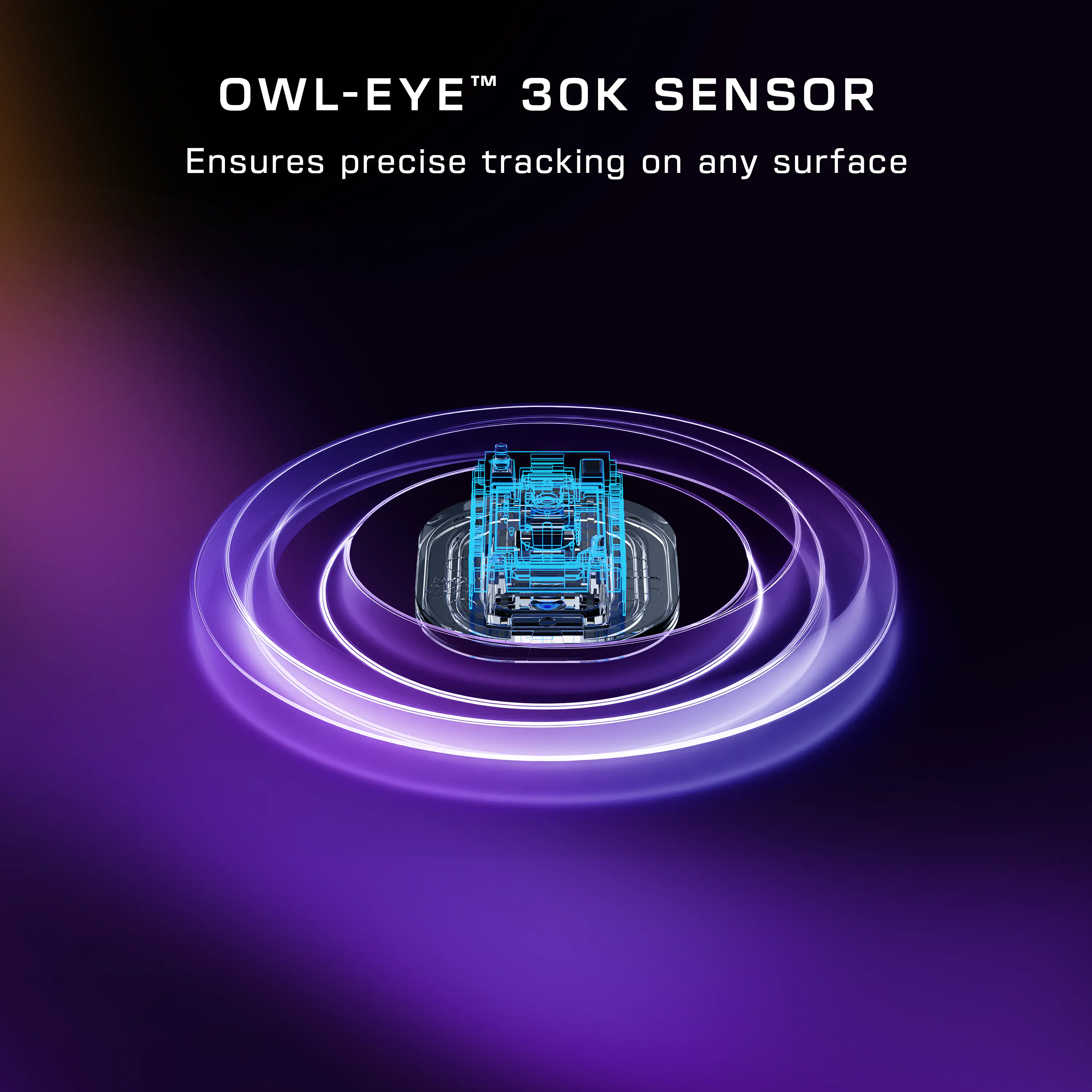 OWL-EYE™ 30K SENSOR  
Ensures precise tracking on any surface