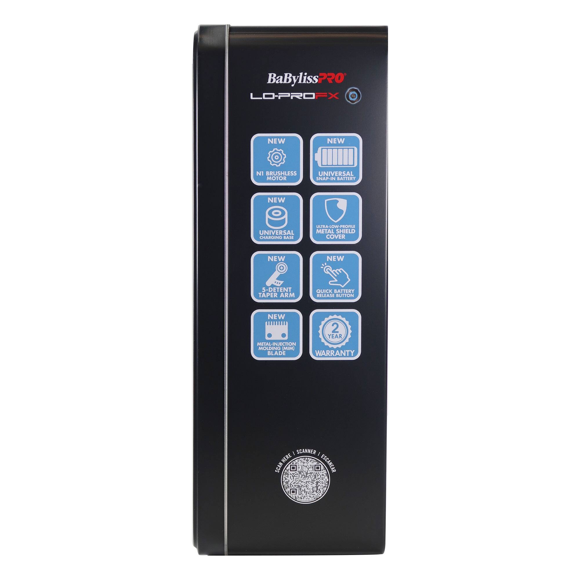 BaByliss PRO  
LO-PRO FX

- NEW NI BRUSHLESS MOTOR
- NEW UNIVERSAL SNAP-IN BATTERY
- NEW UNIVERSAL CHARGING BASE
- NEW INSTA-GLOW PROFILE METAL SHIELD COVER
- NEW S-DETENT TAPER ARM
- NEW QUICK BATTERY RELEASE BUTTON
- NEW METAL-INJECT MOLDING BLADE
- 1 YEAR WARRANTY

SCAN HERE  
SCANNER / ESCANEAR