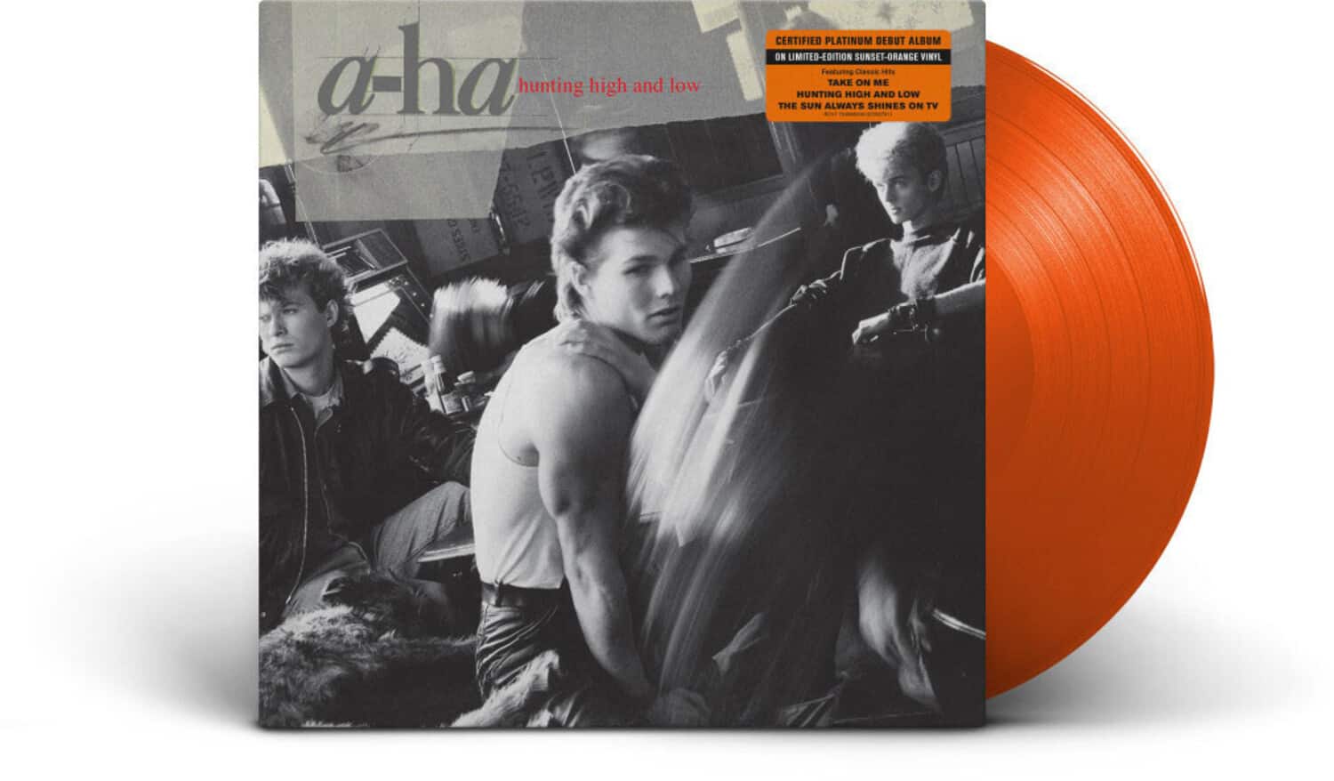 a-ha  
hunting high and low  

CERTIFIED PLATINUM DEBUT ALBUM ON LIMITED-EDITION SUNSET-ORANGE VINYL  
Featuring Classic His TAKE ON ME HUNTING HIGH AND LOW THE SUN ALWAYS SHINES ON TV