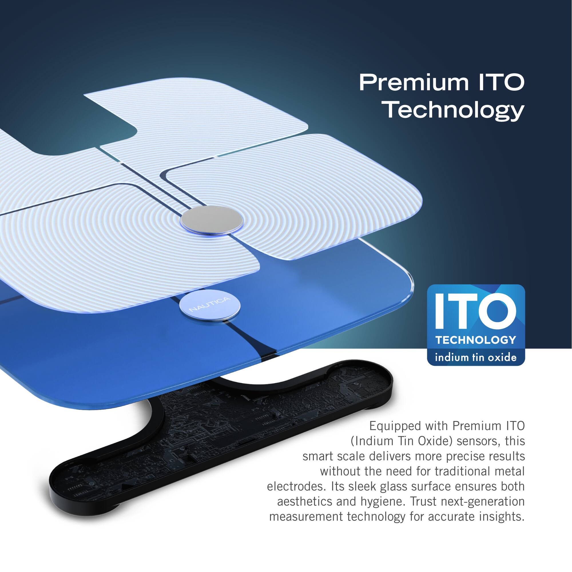 Premium ITO Technology: Nautia ITO Technology indium tin oxide Equipped with Premium ITO (Indium Tin Oxide) sensors, this smart scale delivers more precise results without the need for traditional metal electrodes. Its sleek glass surface ensures both aesthetics and hygiene. Trust next-generation measurement technology for accurate insights.