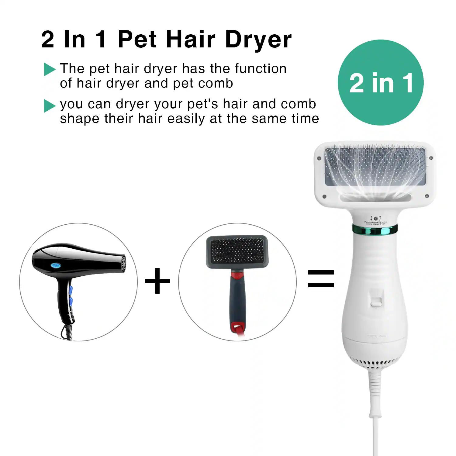 2 In 1 Pet Hair Dryer
The pet hair dryer has the function of hair dryer and pet comb
you can dryer your pet's hair and comb shape their hair easily at the same time
2 in 1 | + =