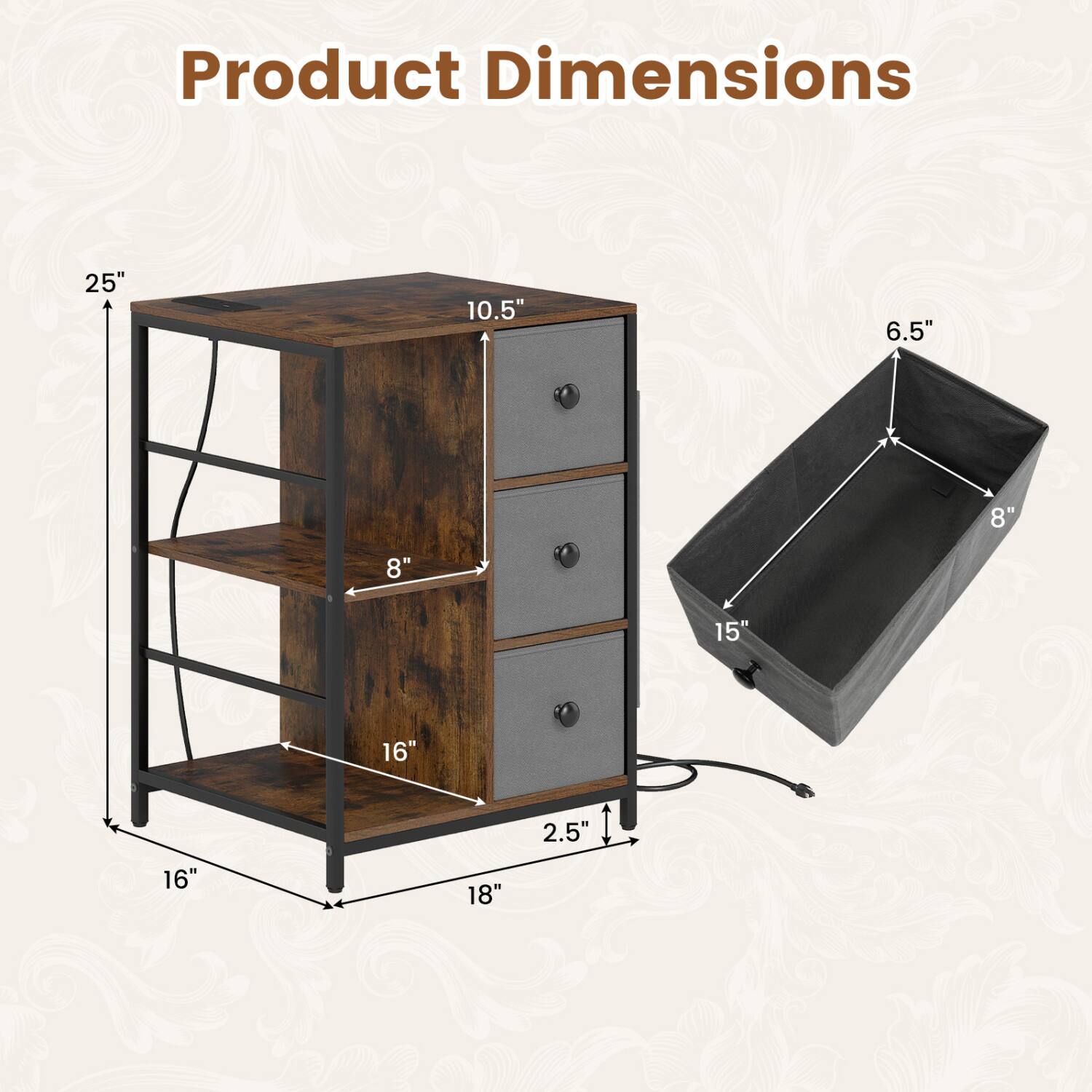 Product Dimensions
25"
10.5"
6.5"
8"
8"
15"
16"
2.5"
16"
18"