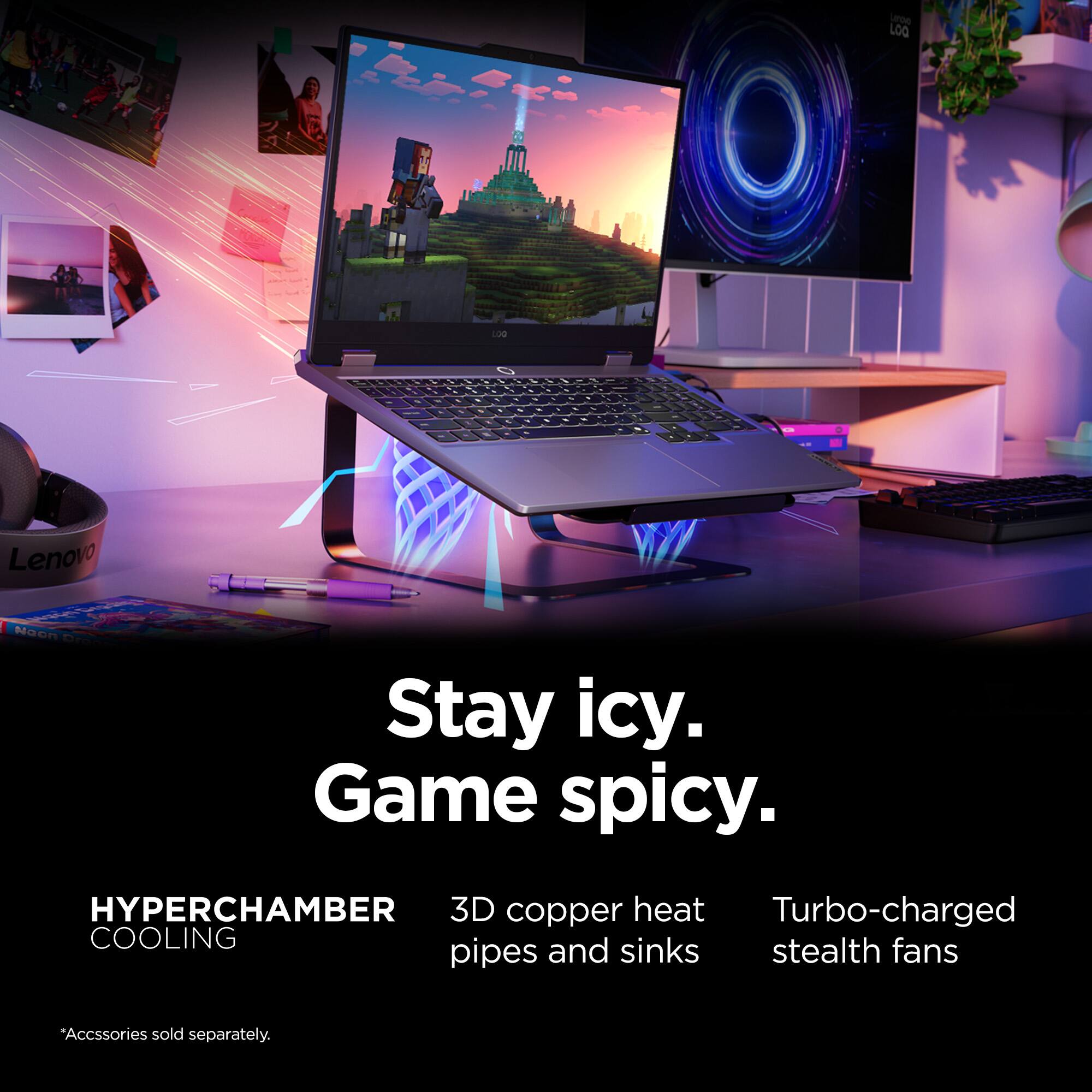 Stay icy. Game spicy. Hyperchamber 3D copper heat turbo-charged cooling pipes and sinks stealth fans. Accessories sold separately.