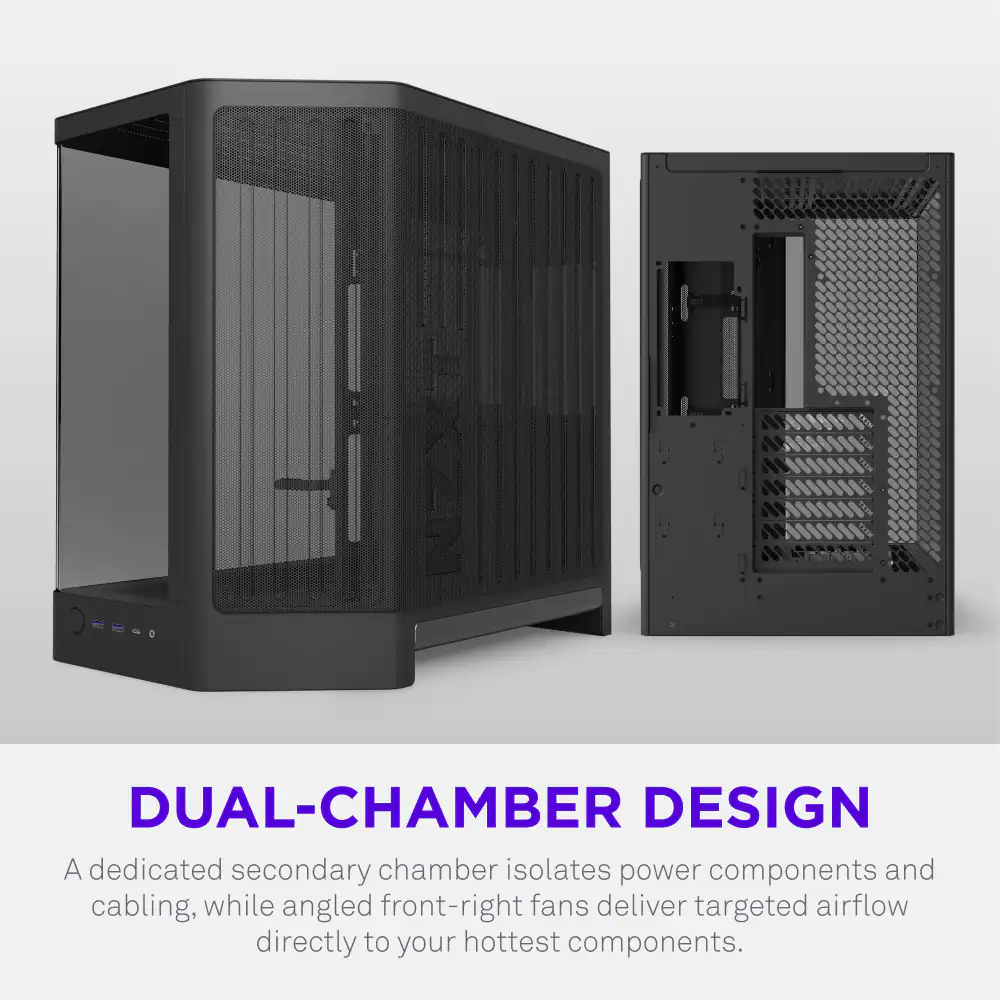 DUAL-CHAMBER DESIGN  
A dedicated secondary chamber isolates power components and cabling, while angled front-right fans deliver targeted airflow directly to your hottest components.