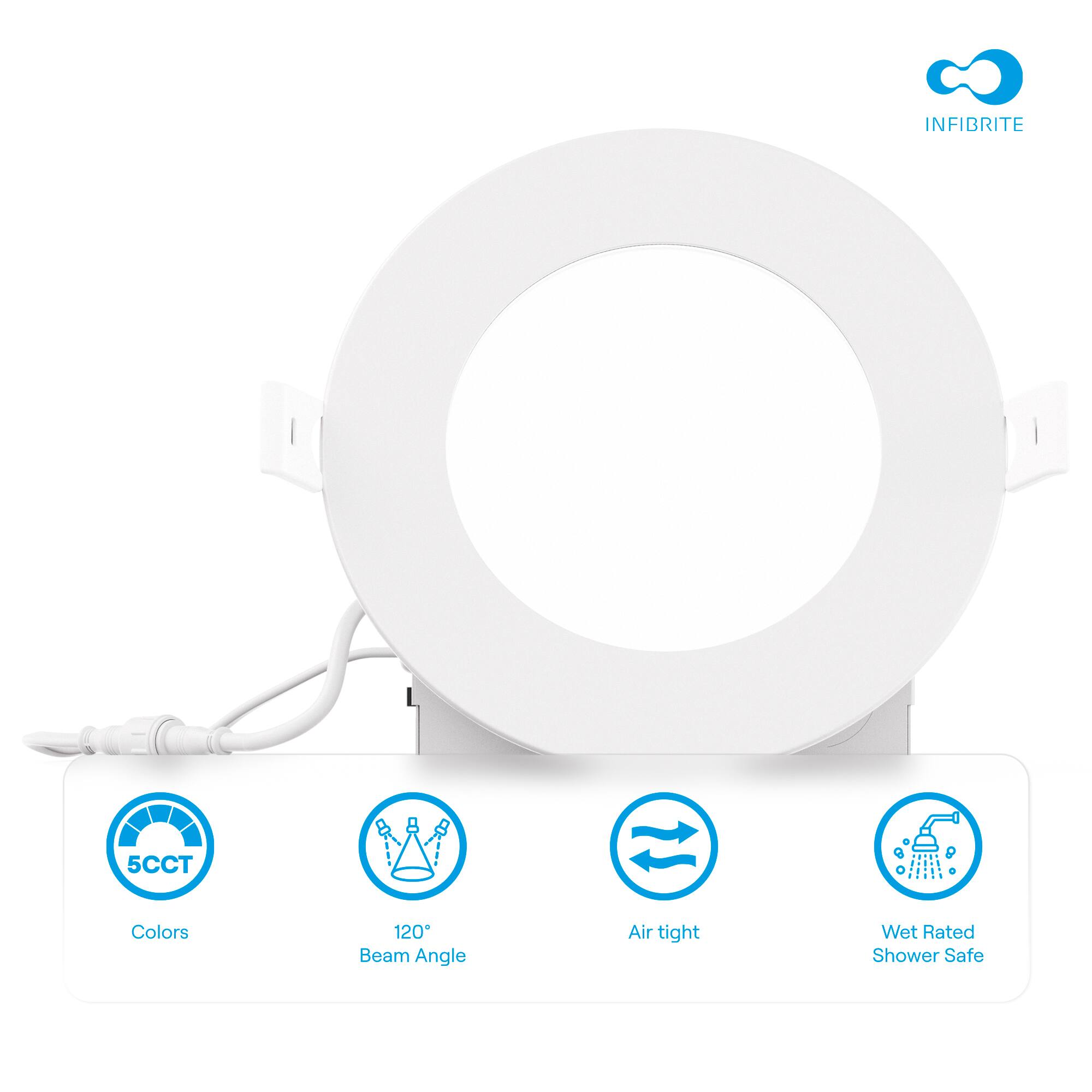 INFIBRITE  
5CCT Colors  
120° Beam Angle  
Air tight  
Wet Rated Shower Safe