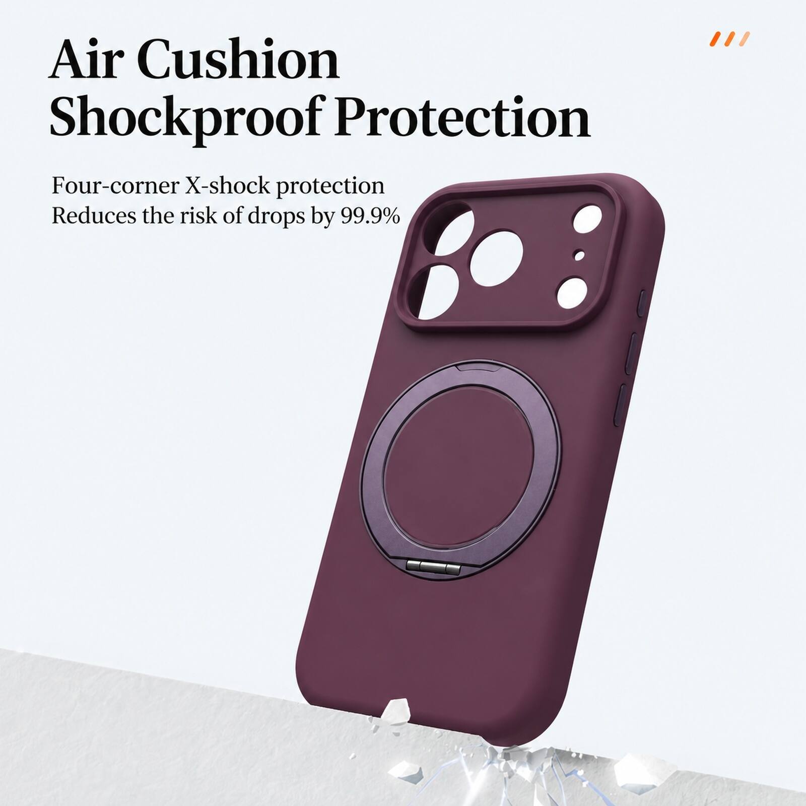 Air Cushion Shockproof Protection  
Four-corner X-shock protection  
Reduces the risk of drops by 99.9%