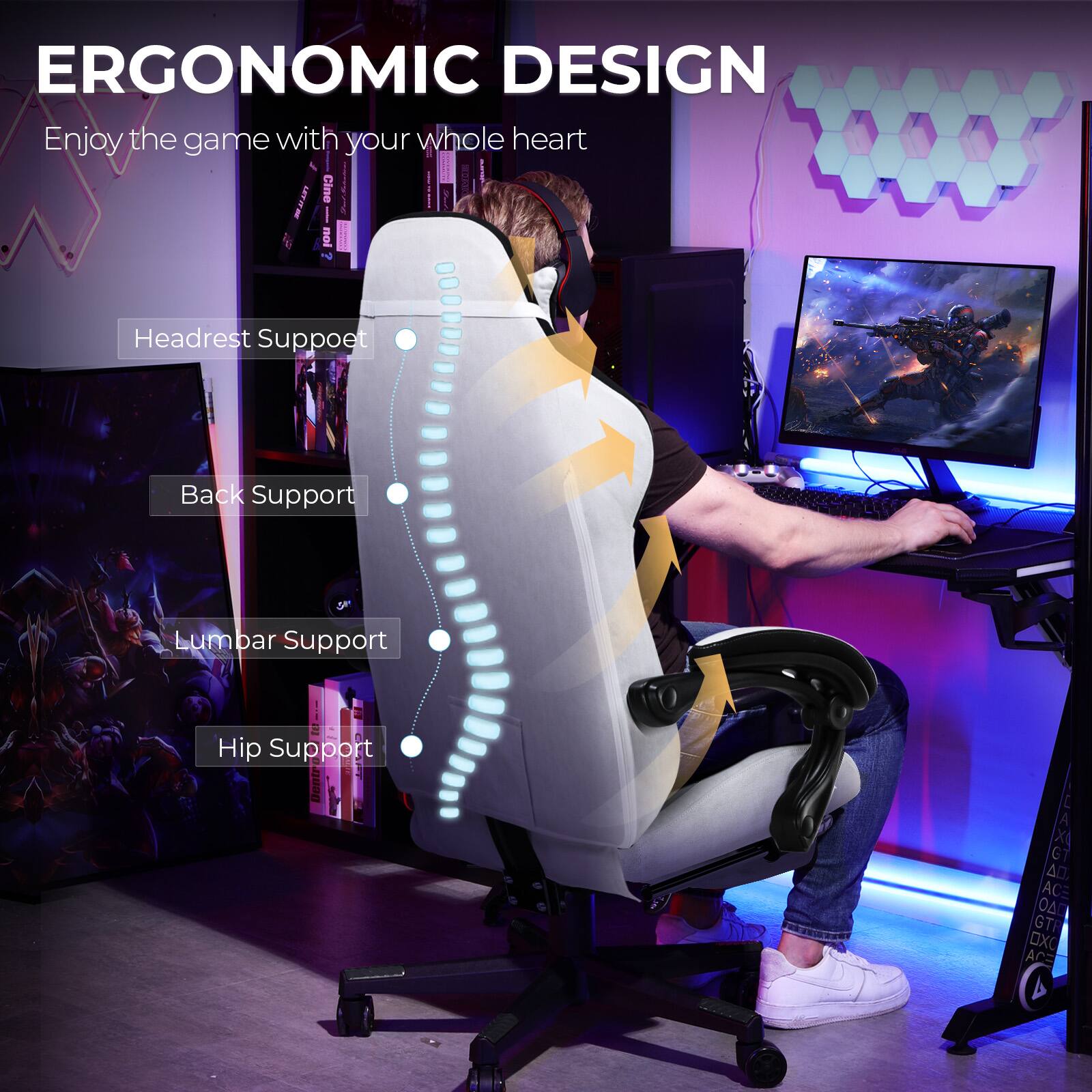 ERGONOMIC DESIGN  
Enjoy the game with your whole heart  

- Headrest Support  
- Back Support  
- Lumbar Support  
- Hip Support