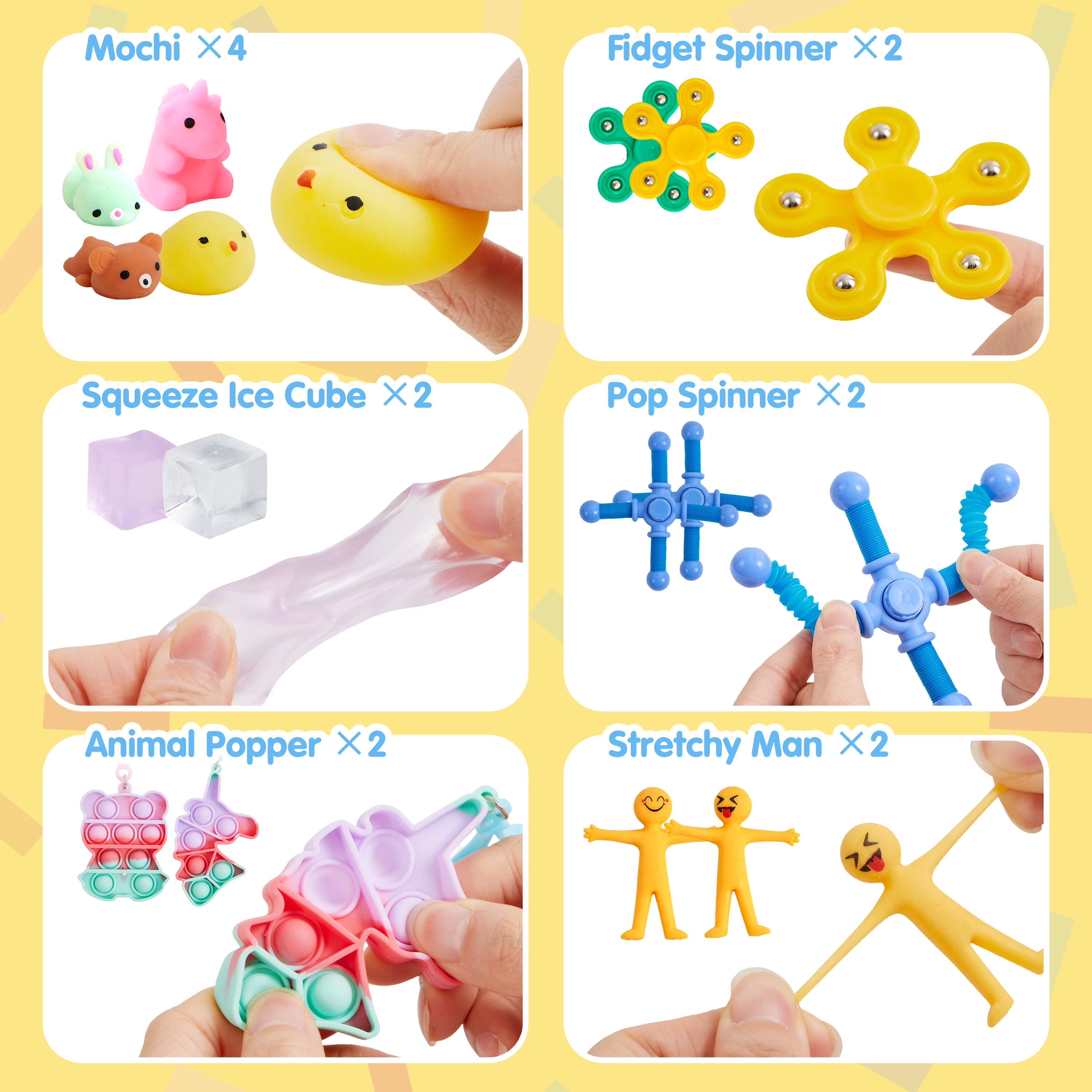 Mochi X4  
Fidget Spinner X2  
Squeeze Ice Cube X2  
Pop Spinner X2  
Animal Popper X2  
Stretchy Man X2