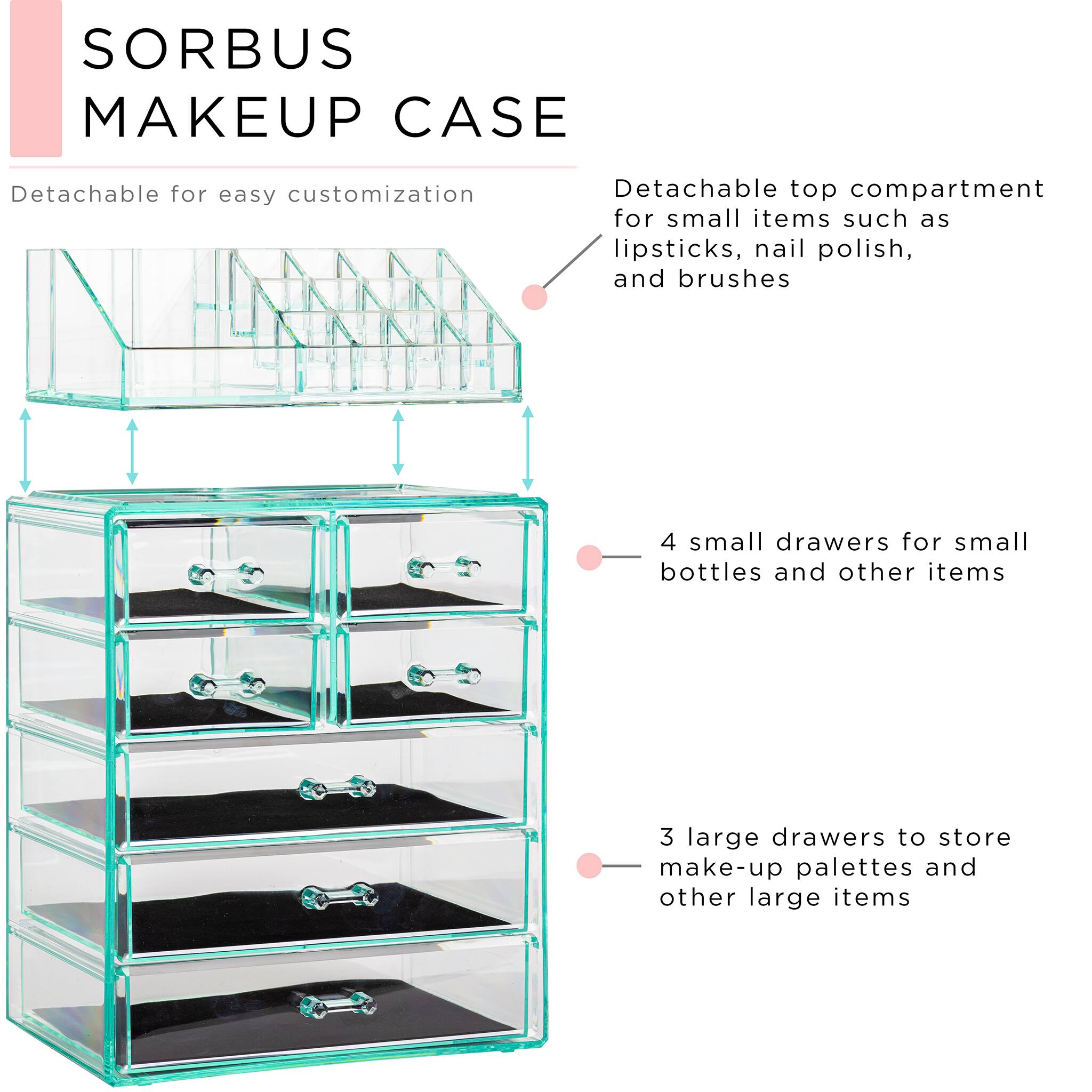 SORBUS MAKEUP CASE

- Detachable for easy customization
- Detachable top compartment for small items such as lipsticks, nail polish, and brushes
- 4 small drawers for small bottles and other items
- 3 large drawers to store make-up palettes and other large items