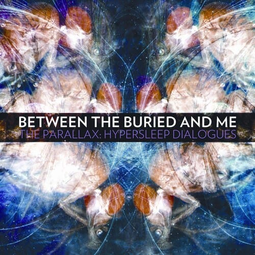 BETWEEN THE BURIED AND ME  
THE PARALLAX: HYPERSLEEP DIALOGUES