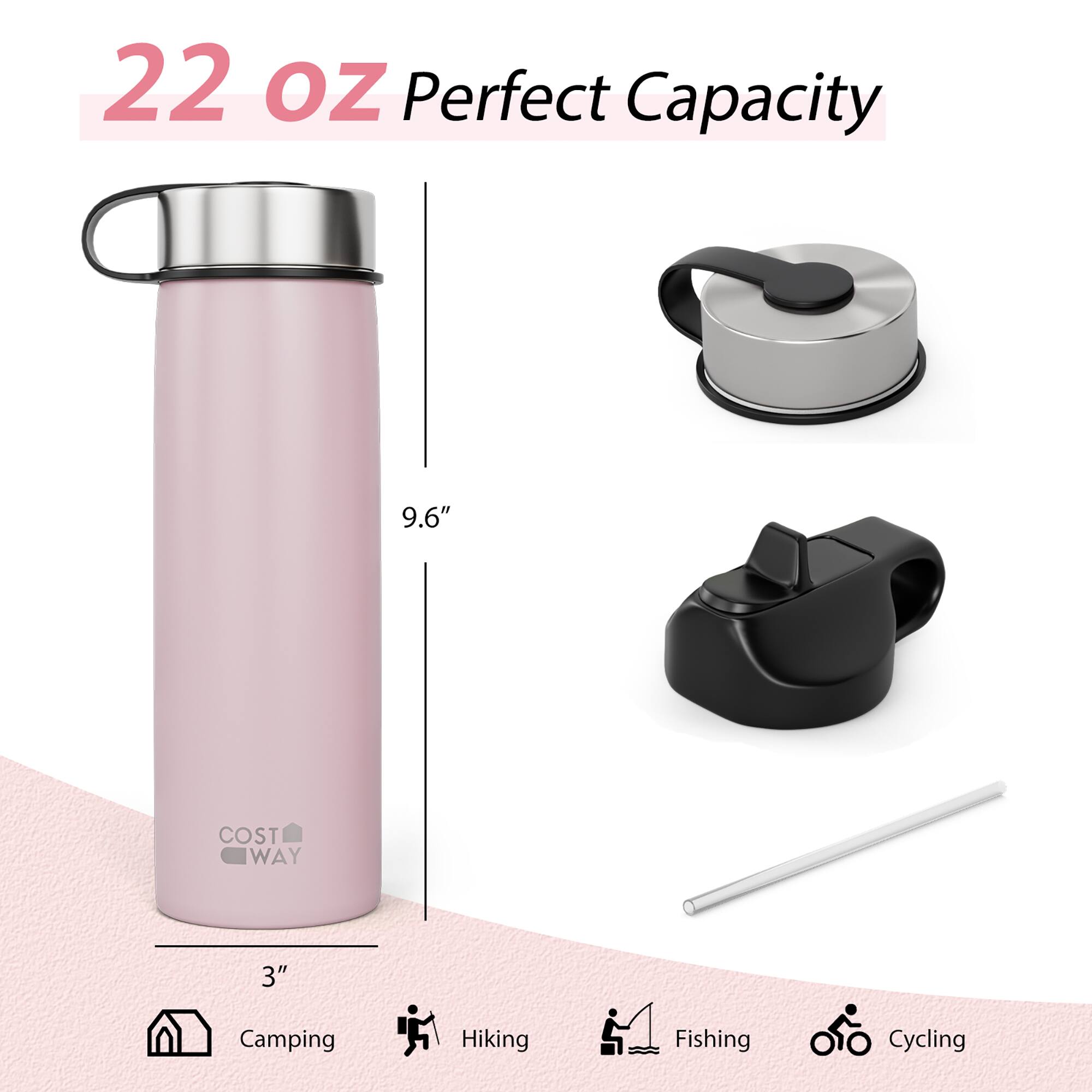 22 oz Perfect Capacity  
9.6"  
3"  
Camping  
Hiking  
Fishing  
Cycling