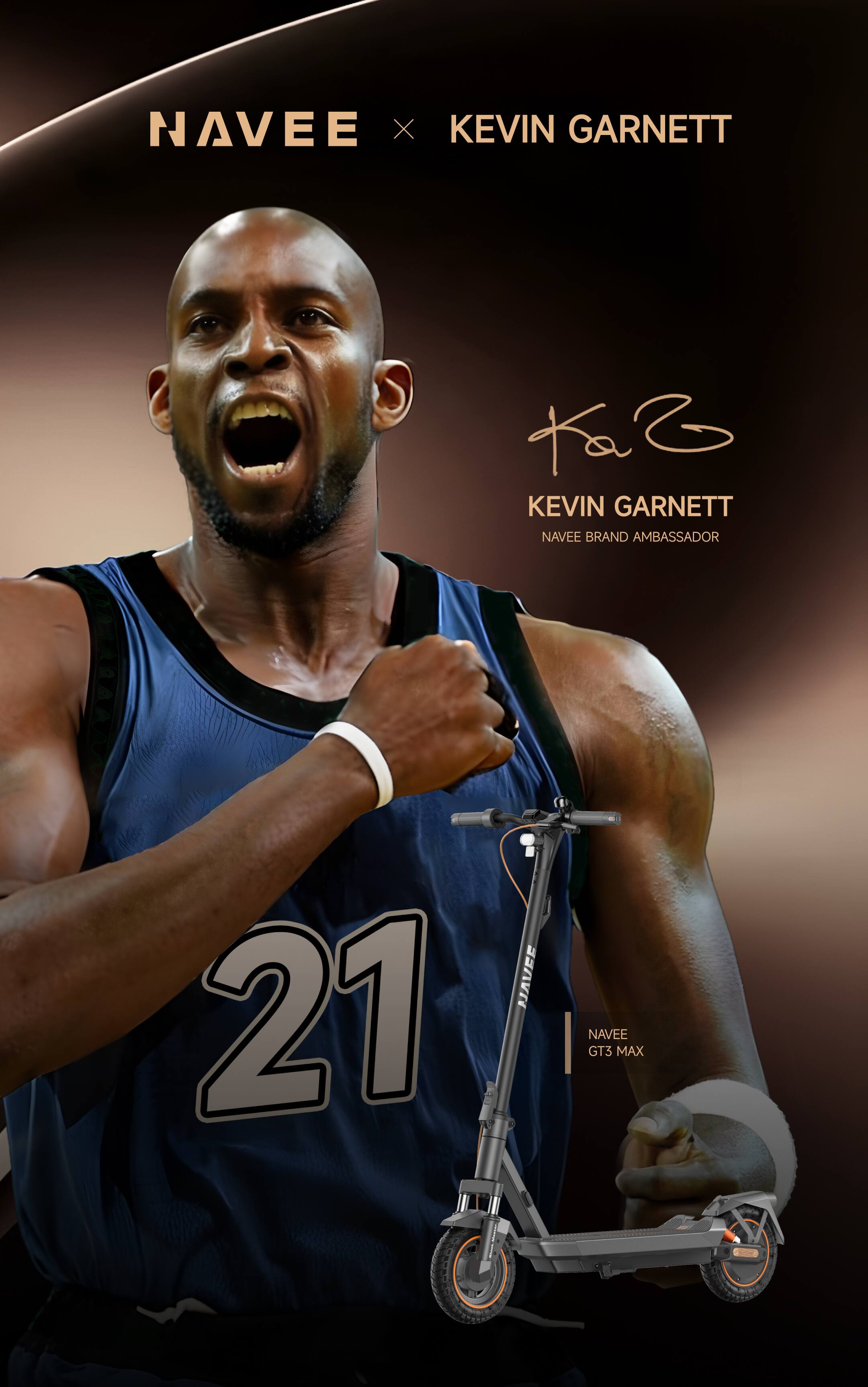 NAVEE x KEVIN GARNETT  
KEVIN GARNETT  
NAVEE BRAND AMBASSADOR  
21  
NAVEE GT3 MAX