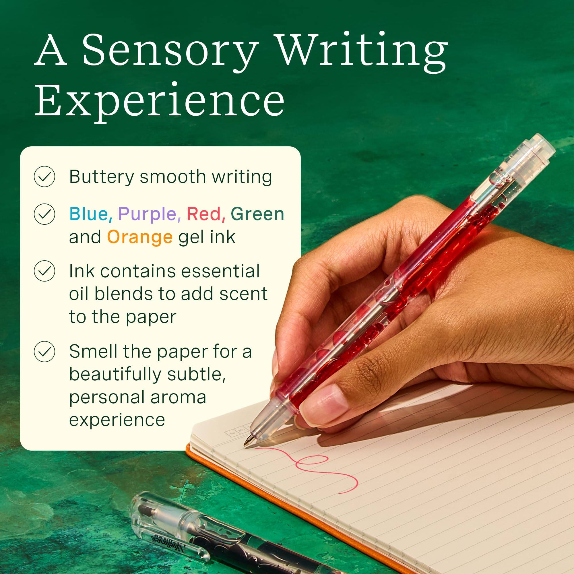 A Sensory Writing Experience

- Buttery smooth writing
- Blue, Purple, Red, Green and Orange gel ink
- Ink contains essential oil blends to add scent to the paper
- Smell the paper for a beautifully subtle, personal aroma experience