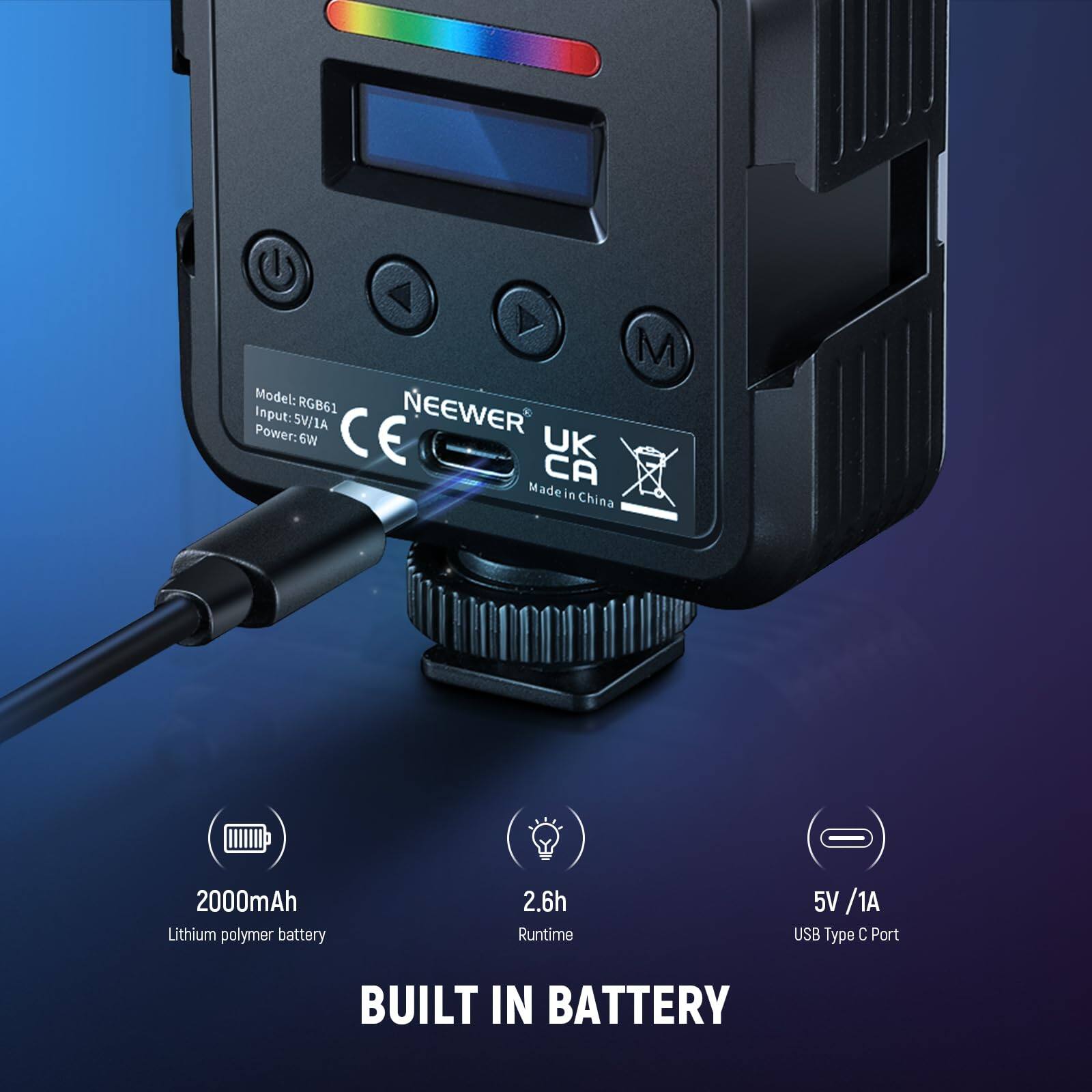Model: RGB61  
Input: 5V/1A  
Power: 6W  
CE  
NEEWER  
UK  
CA  
Made in China  

2000mAh Lithium polymer battery  
2.6h Runtime  
5V /1A USB Type C Port  
BUILT IN BATTERY