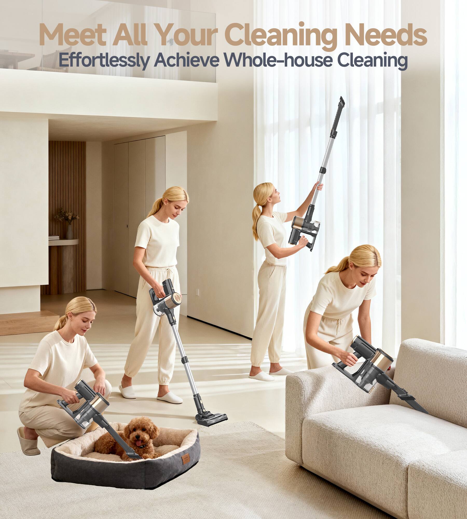 Meet All Your Cleaning Needs  
Effortlessly Achieve Whole-house Cleaning