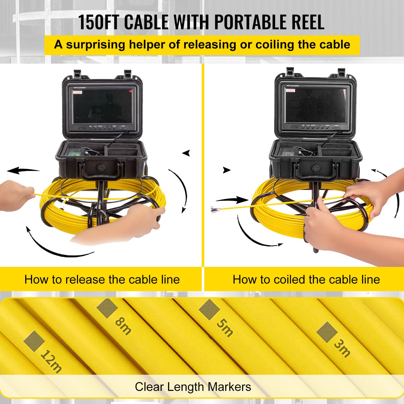 150FT CABLE WITH PORTABLE REEL  
A surprising helper of releasing or coiling the cable  

How to release the cable line  
How to coil the cable line  

12m  
8m  
5m  
3m  

Clear Length Markers