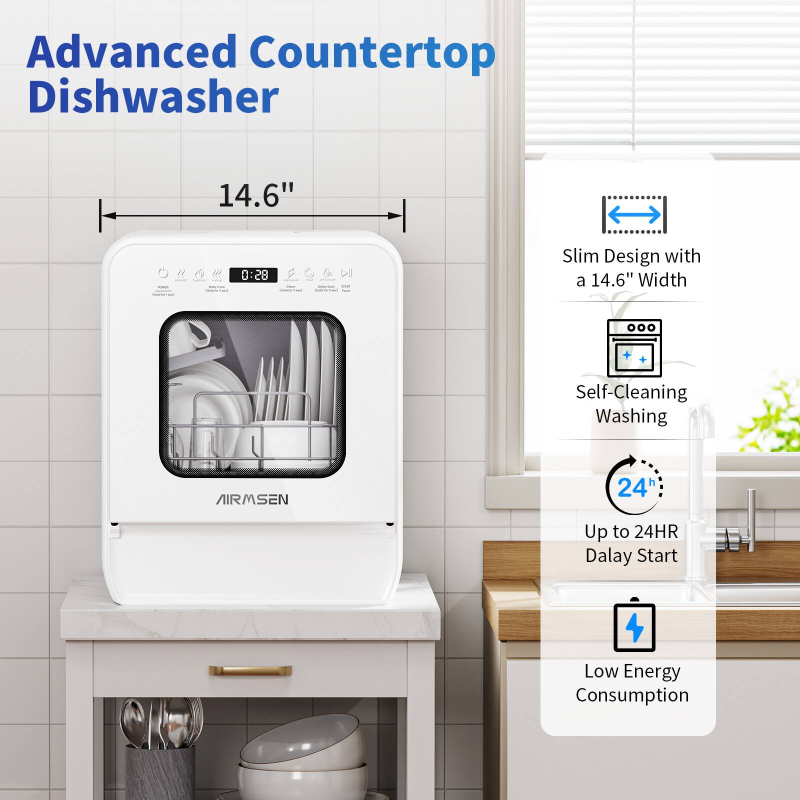 Advanced Countertop Dishwasher

- 14.6" Width
- Slim Design
- Self-Cleaning Washing
- 24h Delay Start
- Up to 24HR
- Low Energy Consumption
- AIRMSEN
