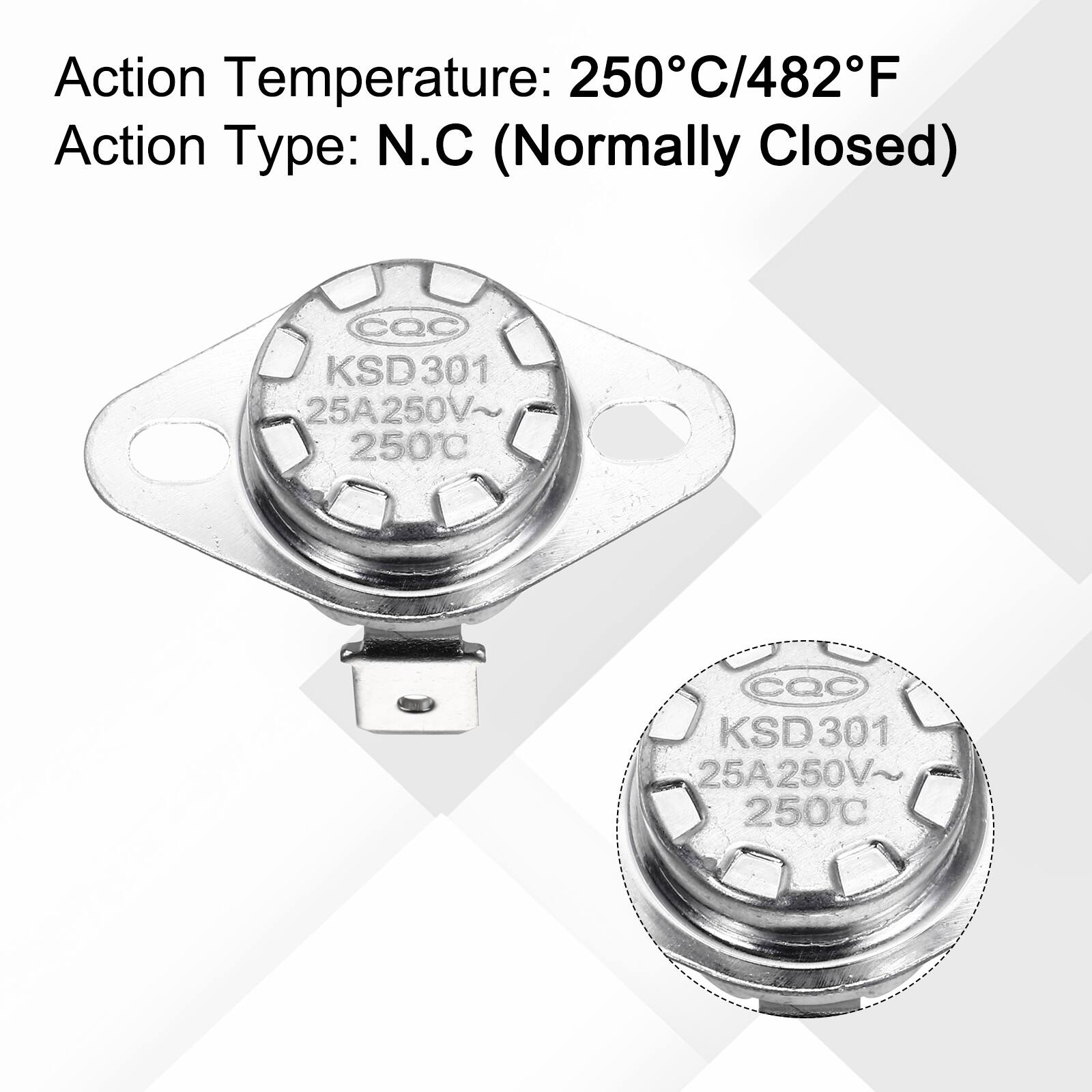 Action Temperature: 250°C/482°F  
Action Type: N.C (Normally Closed)  
cQc KSD301 25A250V 250°C  
cQo KSD301 25A250V 250°C