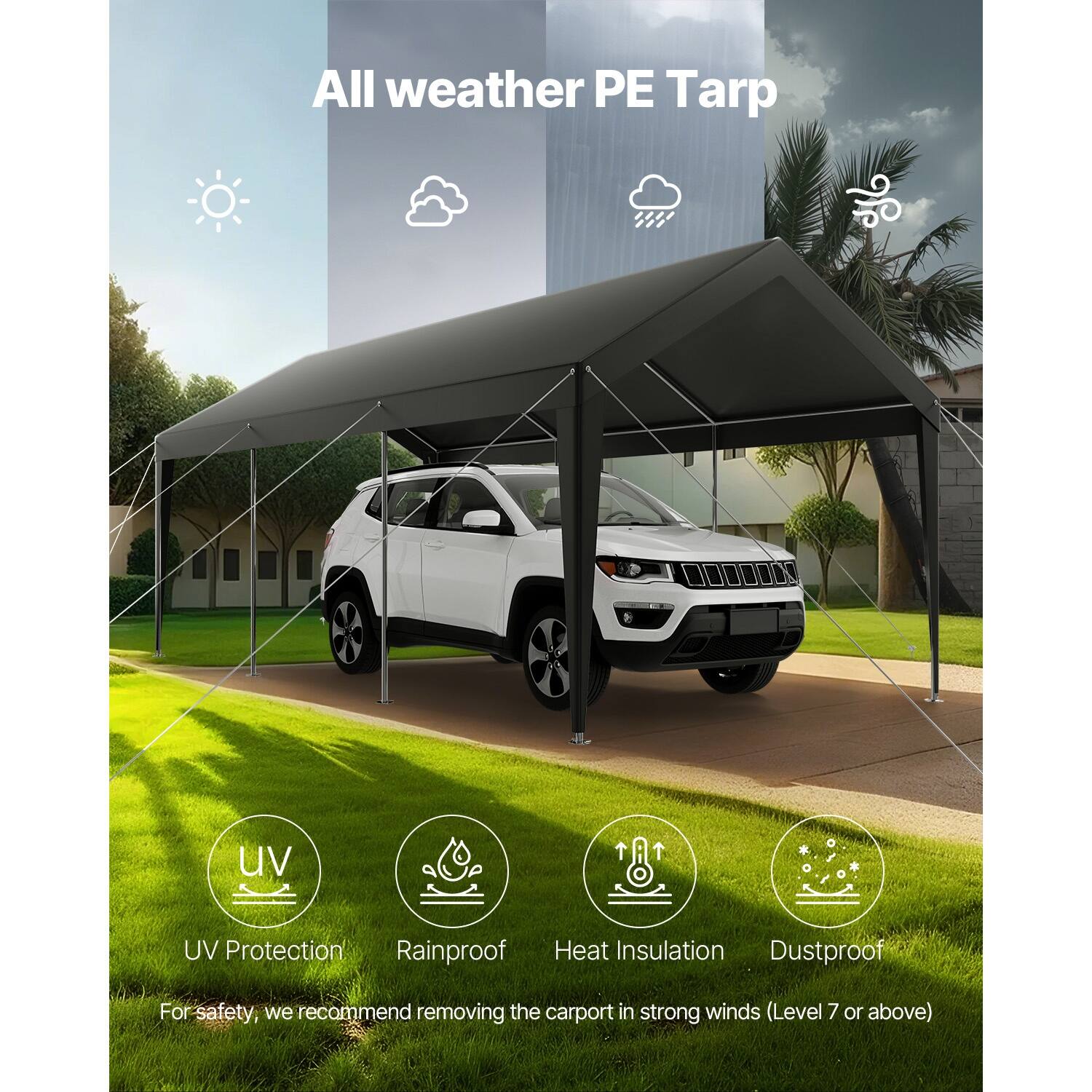 All weather PE Tarp

UV Protection  
Rainproof  
Heat Insulation  
Dustproof  

For safety, we recommend removing the carport in strong winds (Level 7 or above)